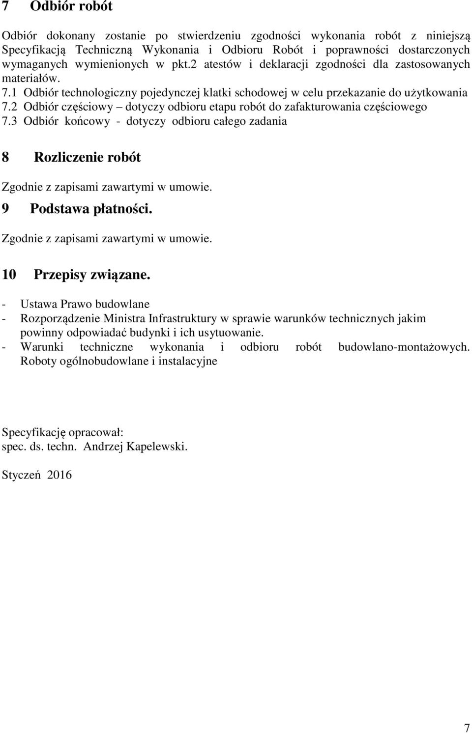 2 Odbiór częściowy dotyczy odbioru etapu robót do zafakturowania częściowego 7.3 Odbiór końcowy - dotyczy odbioru całego zadania 8 Rozliczenie robót Zgodnie z zapisami zawartymi w umowie.