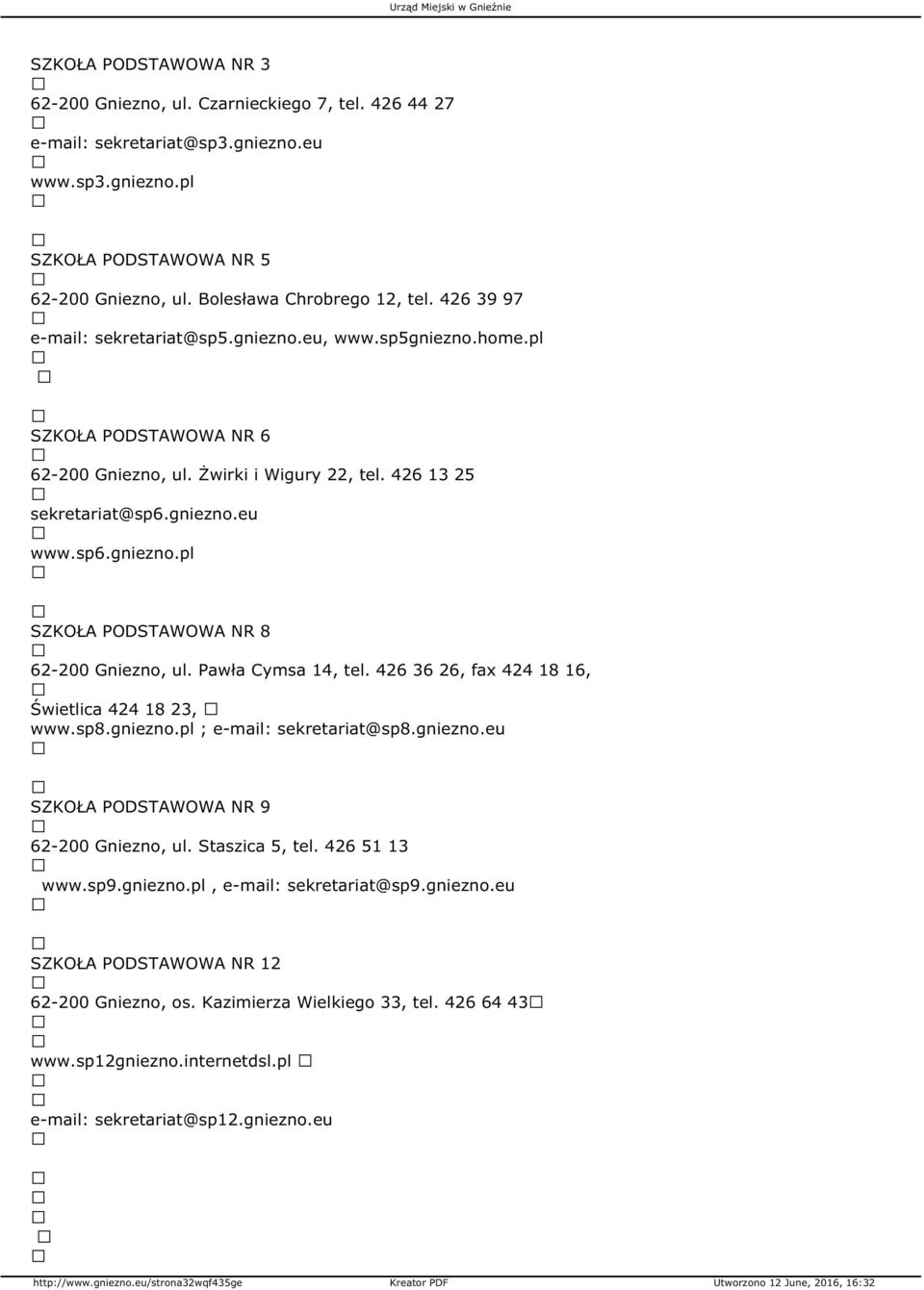 Pawła Cymsa 14, tel. 426 36 26, fax 424 18 16, Świetlica 424 18 23, www.sp8.gniezno.pl ; e-mail: sekretariat@sp8.gniezno.eu SZKOŁA PODSTAWOWA NR 9 62-200 Gniezno, ul. Staszica 5, tel. 426 51 13 www.