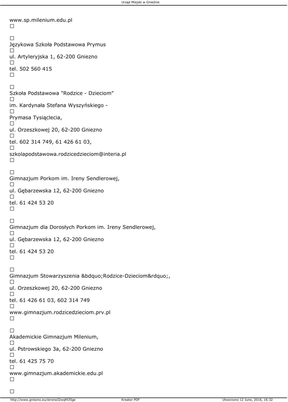 Ireny Sendlerowej, ul. Gębarzewska 12, 62-200 Gniezno tel. 61 424 53 20 Gimnazjum dla Dorosłych Porkom im. Ireny Sendlerowej, ul. Gębarzewska 12, 62-200 Gniezno tel. 61 424 53 20 Gimnazjum Stowarzyszenia Rodzice-Dzieciom, ul.