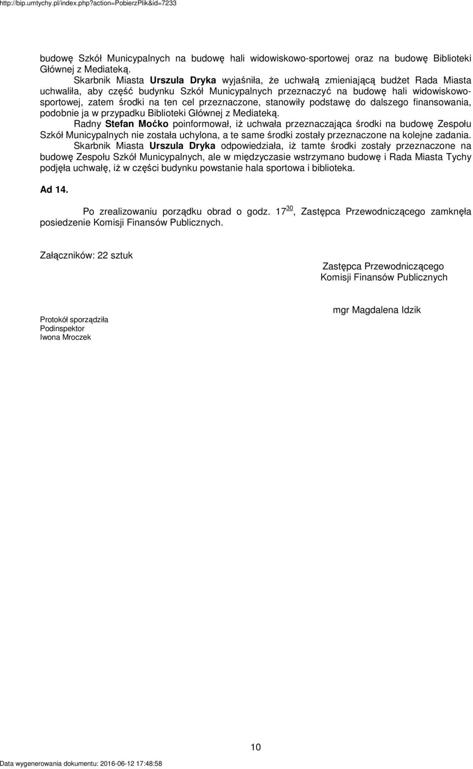 Skarbnik Miasta Urszula Dryka wyjaśniła, Ŝe uchwałą zmieniającą budŝet Rada Miasta uchwaliła, aby część budynku Szkół Municypalnych przeznaczyć na budowę hali widowiskowosportowej, zatem środki na
