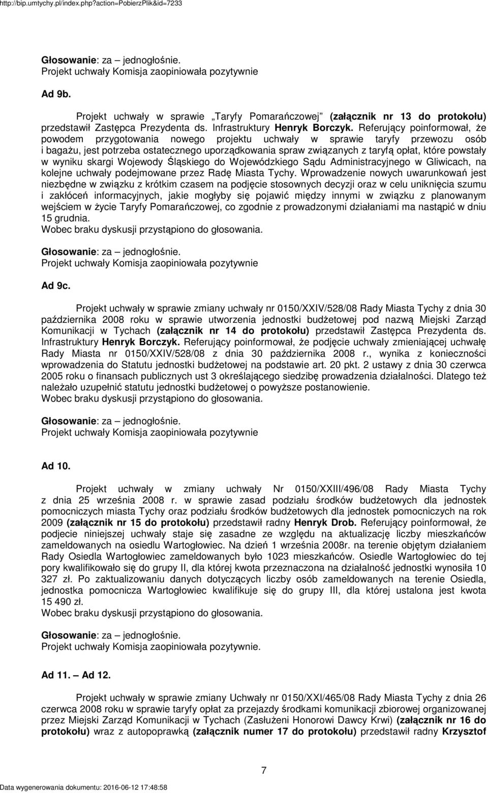 powstały w wyniku skargi Wojewody Śląskiego do Wojewódzkiego Sądu Administracyjnego w Gliwicach, na kolejne uchwały podejmowane przez Radę Miasta Tychy.