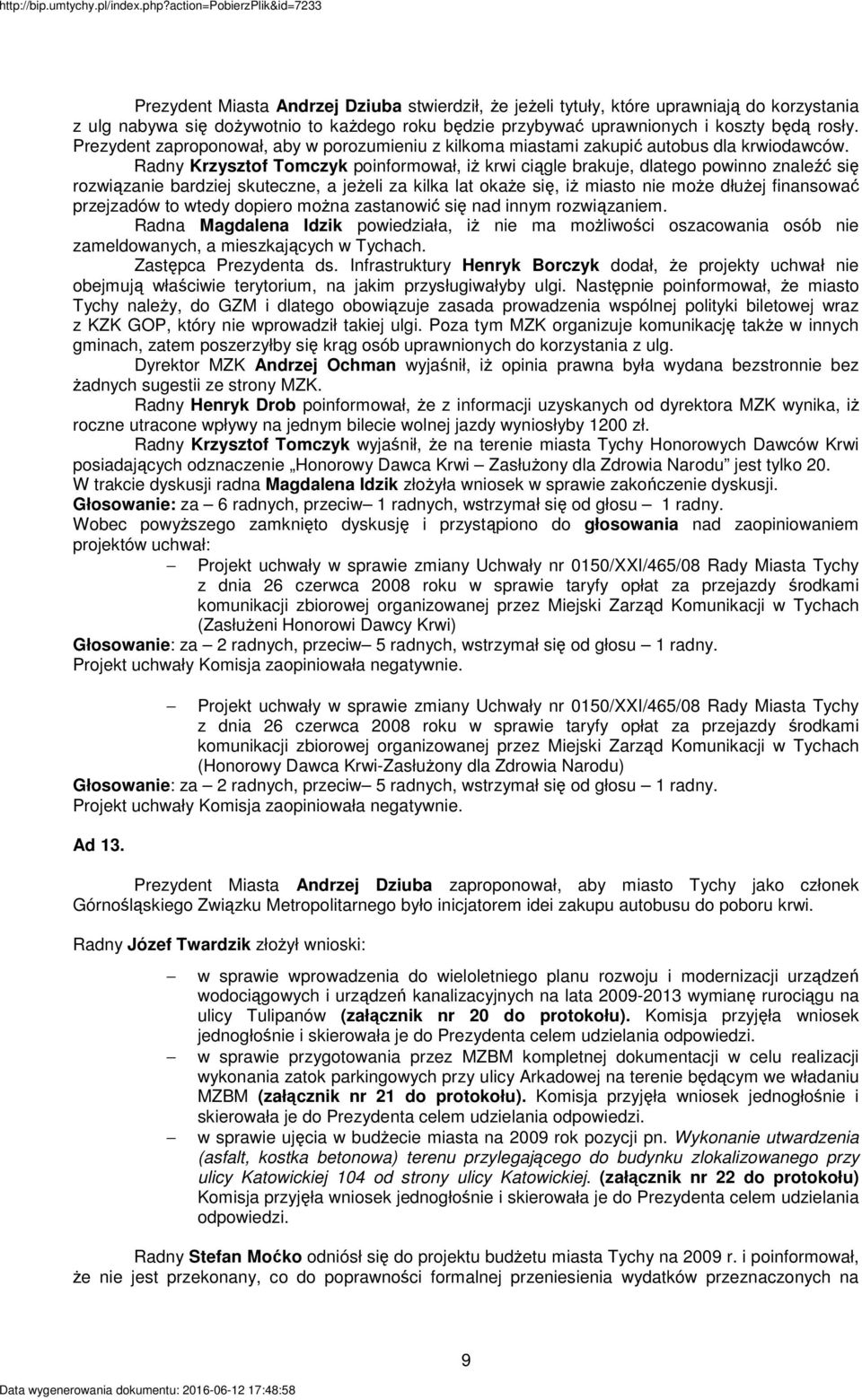Radny Krzysztof Tomczyk poinformował, iŝ krwi ciągle brakuje, dlatego powinno znaleźć się rozwiązanie bardziej skuteczne, a jeŝeli za kilka lat okaŝe się, iŝ miasto nie moŝe dłuŝej finansować