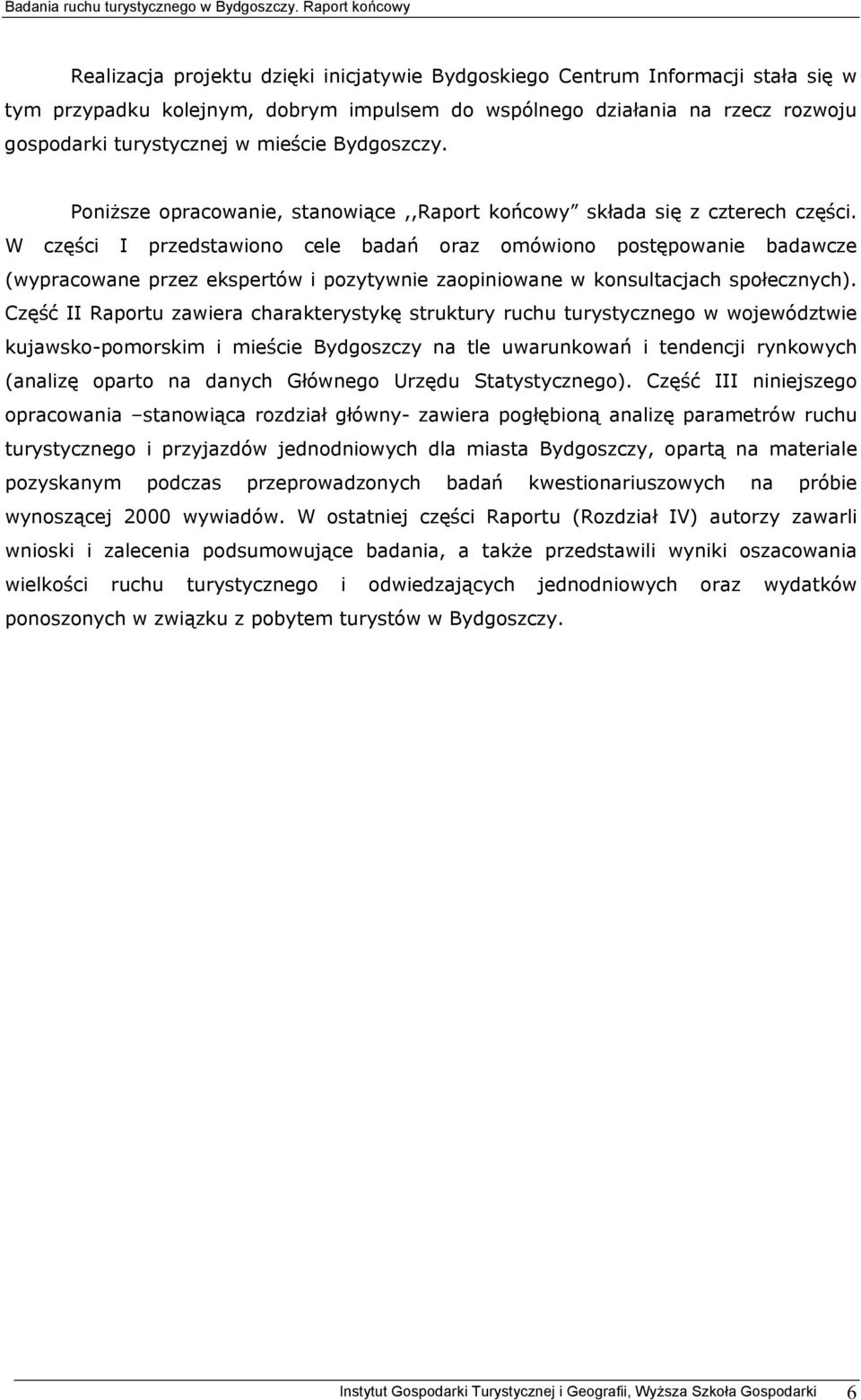 W części I przedstawiono cele badań oraz omówiono postępowanie badawcze (wypracowane przez ekspertów i pozytywnie zaopiniowane w konsultacjach społecznych).