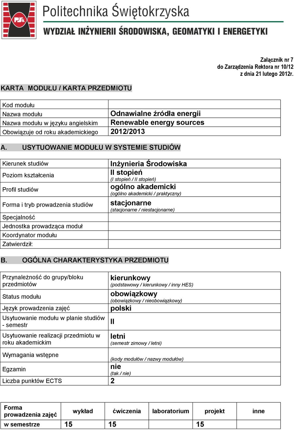 USYTUOWANIE MODUŁU W SYSTEMIE STUDIÓW Kierunek studiów Poziom Profil studiów Forma i tryb prowadzenia studiów Specjalność Jednostka prowadząca moduł Koordynator modułu Zatwierdził: Inżynieria