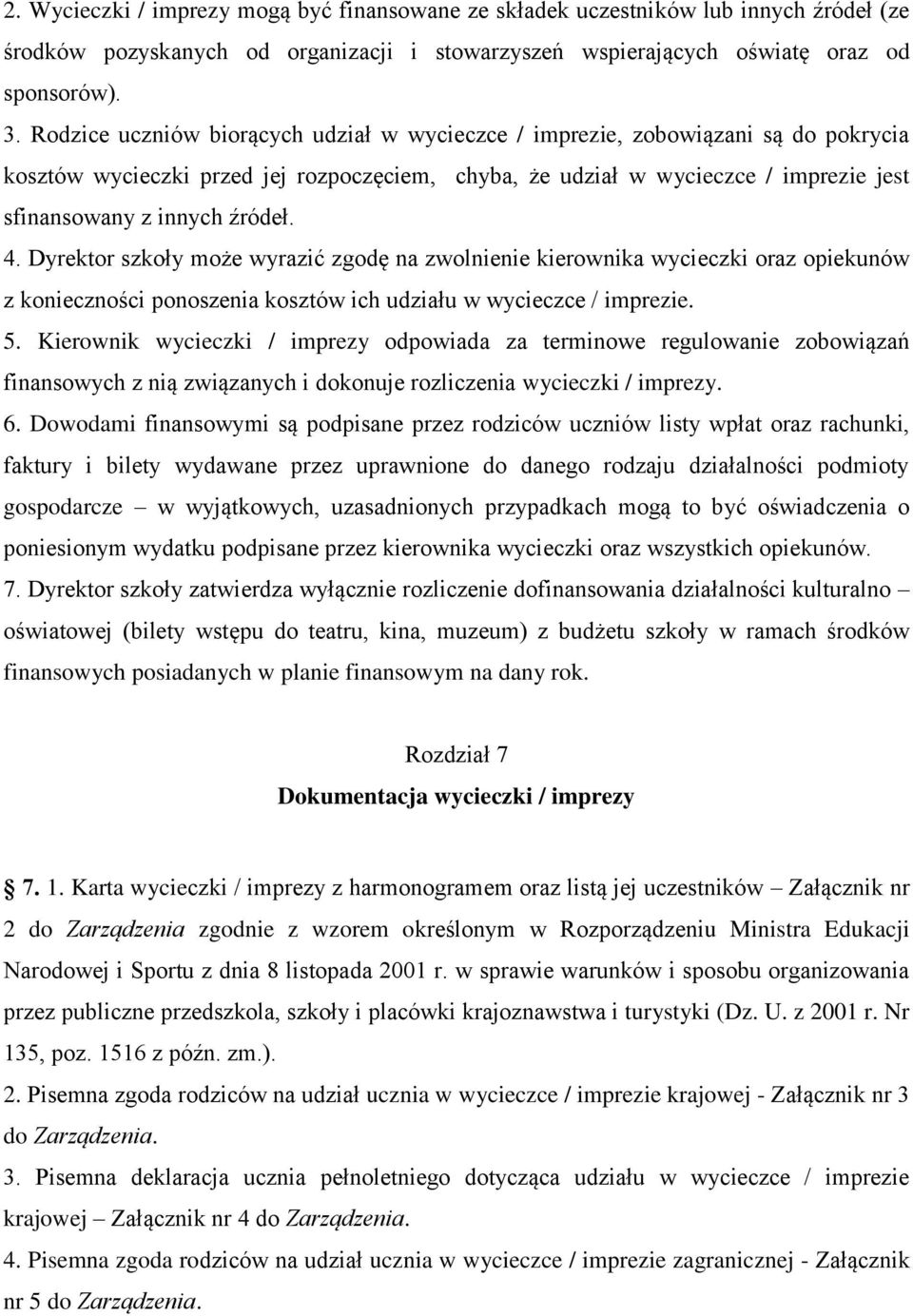 4. Dyrektor szkoły może wyrazić zgodę na zwolnienie kierownika wycieczki oraz opiekunów z konieczności ponoszenia kosztów ich udziału w wycieczce / imprezie. 5.