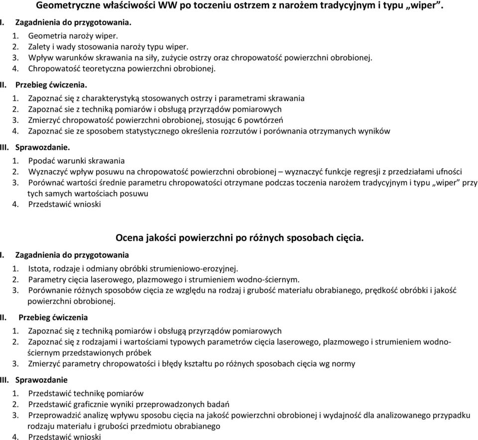 . Zapoznać się z charakterystyką stosowanych ostrzy i parametrami skrawania. Zapoznać sie z techniką pomiarów i obsługą przyrządów pomiarowych 3.