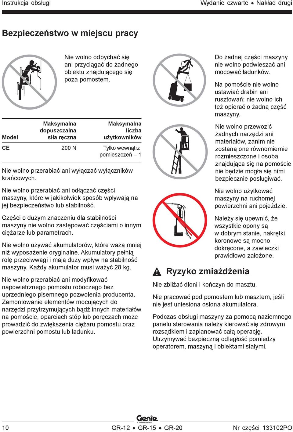 Nie wolno przerabiać ani odłączać części maszyny, które w jakikolwiek sposób wpływają na jej bezpieczeństwo lub stabilność.