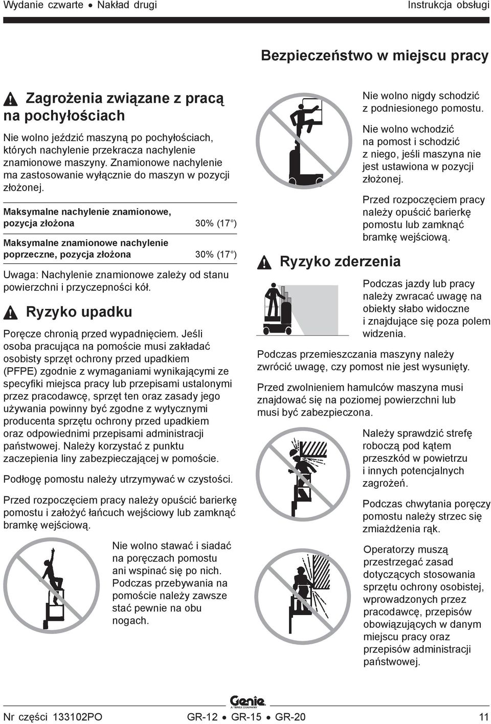 Maksymalne nachylenie znamionowe, pozycja złożona 30% (17 ) Maksymalne znamionowe nachylenie poprzeczne, pozycja złożona 30% (17 ) Uwaga: Nachylenie znamionowe zależy od stanu powierzchni i