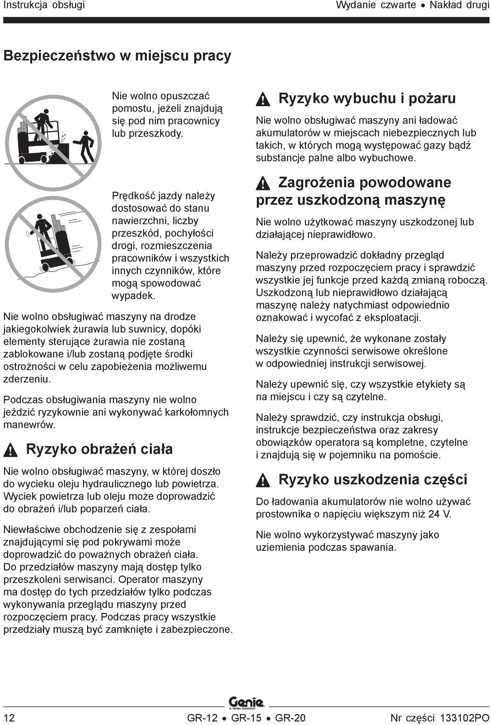 Nie wolno obsługiwać maszyny na drodze jakiegokolwiek żurawia lub suwnicy, dopóki elementy sterujące żurawia nie zostaną zablokowane i/lub zostaną podjęte środki ostrożności w celu zapobieżenia
