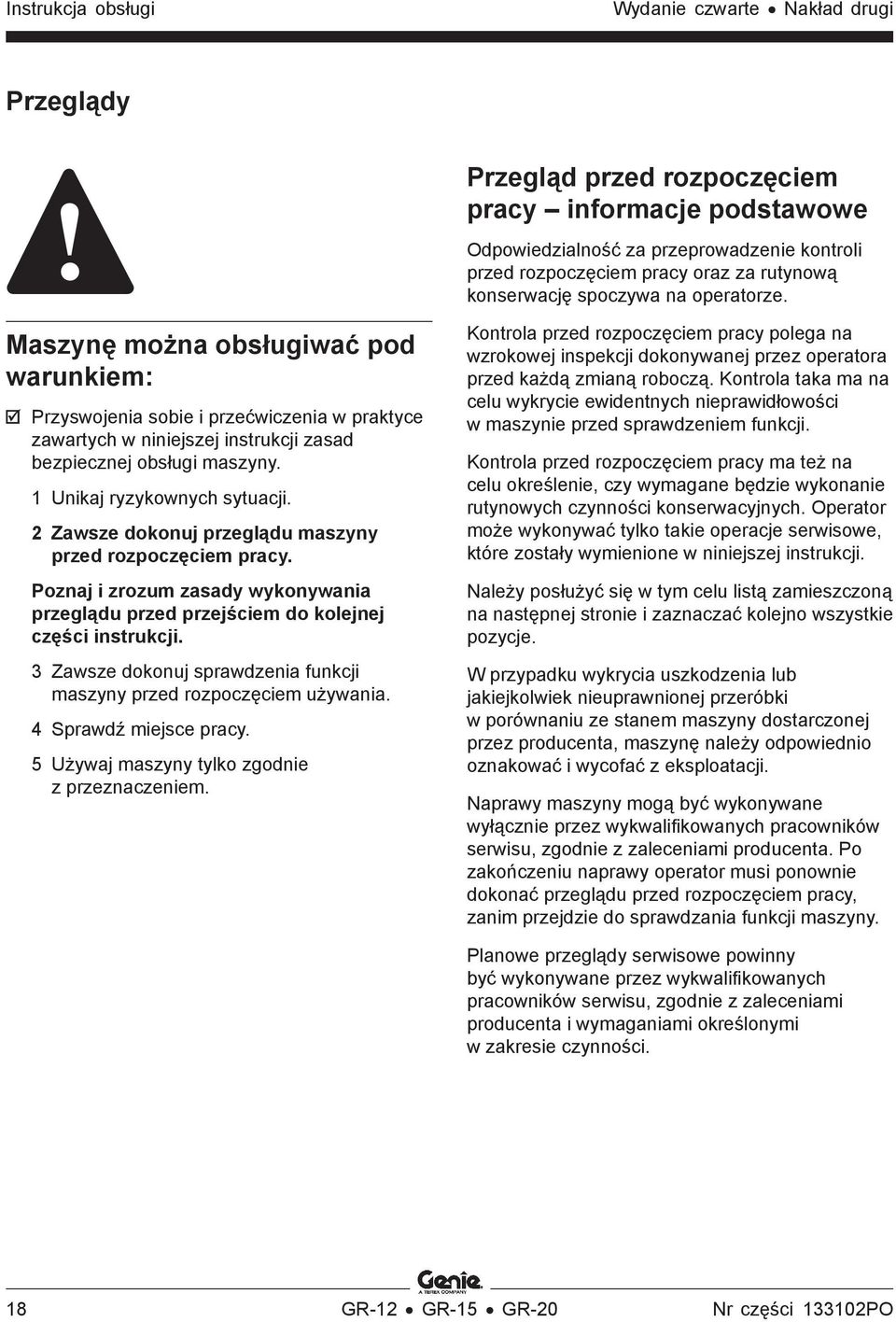 1 Unikaj ryzykownych sytuacji. 2 Zawsze dokonuj przeglądu maszyny przed rozpoczęciem pracy. Poznaj i zrozum zasady wykonywania przeglądu przed przejściem do kolejnej części instrukcji.