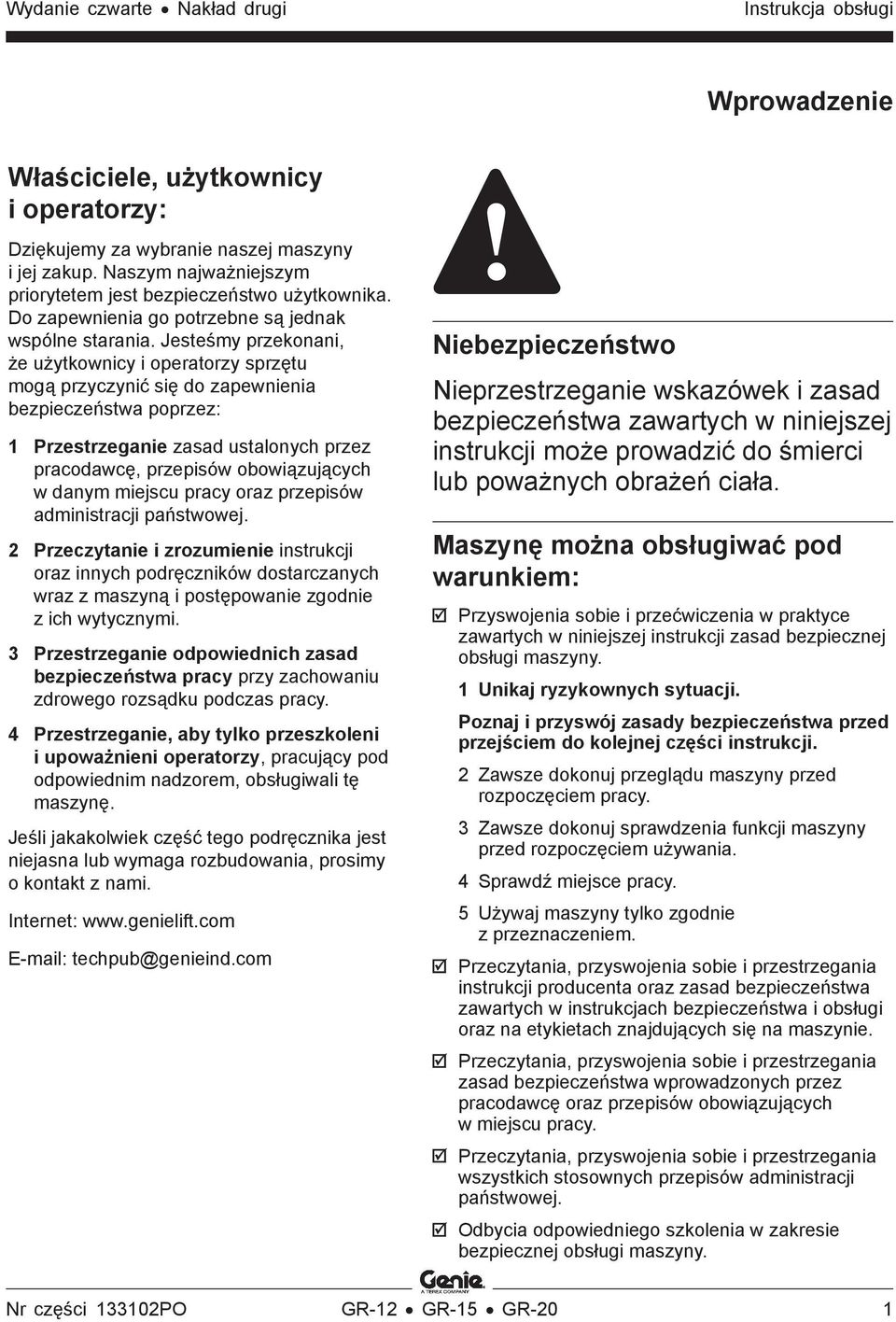 Jesteśmy przekonani, że użytkownicy i operatorzy sprzętu mogą przyczynić się do zapewnienia bezpieczeństwa poprzez: 1 Przestrzeganie zasad ustalonych przez pracodawcę, przepisów obowiązujących w