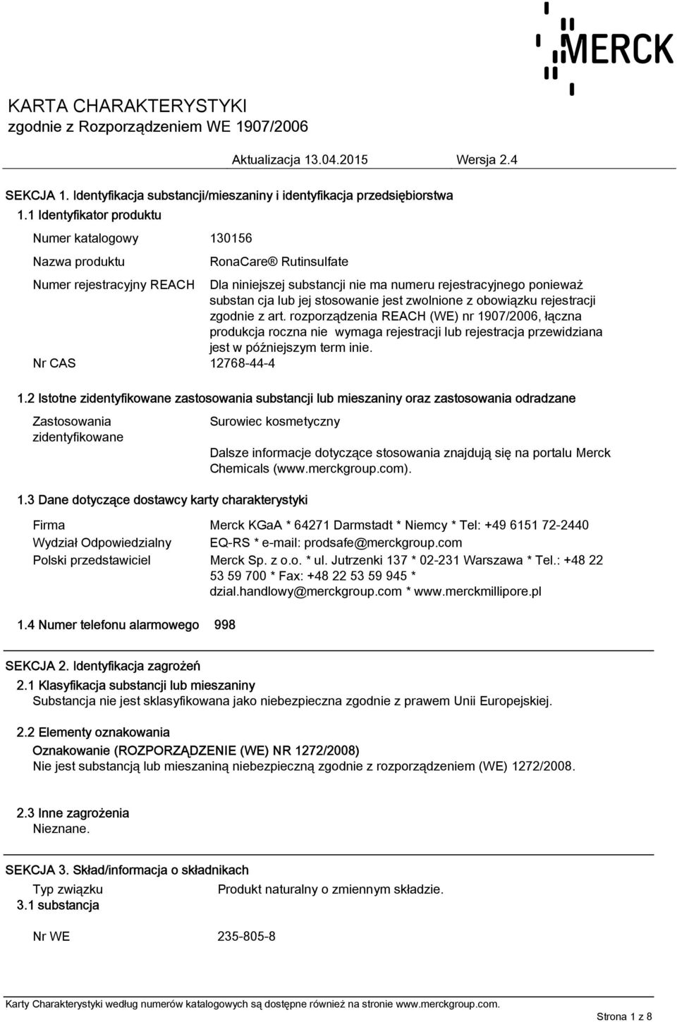 rozporządzenia REACH (WE) nr 1907/2006, łączna produkcja roczna nie wymaga rejestracji lub rejestracja przewidziana jest w późniejszym term inie. Nr CAS 12768-44-4 1.