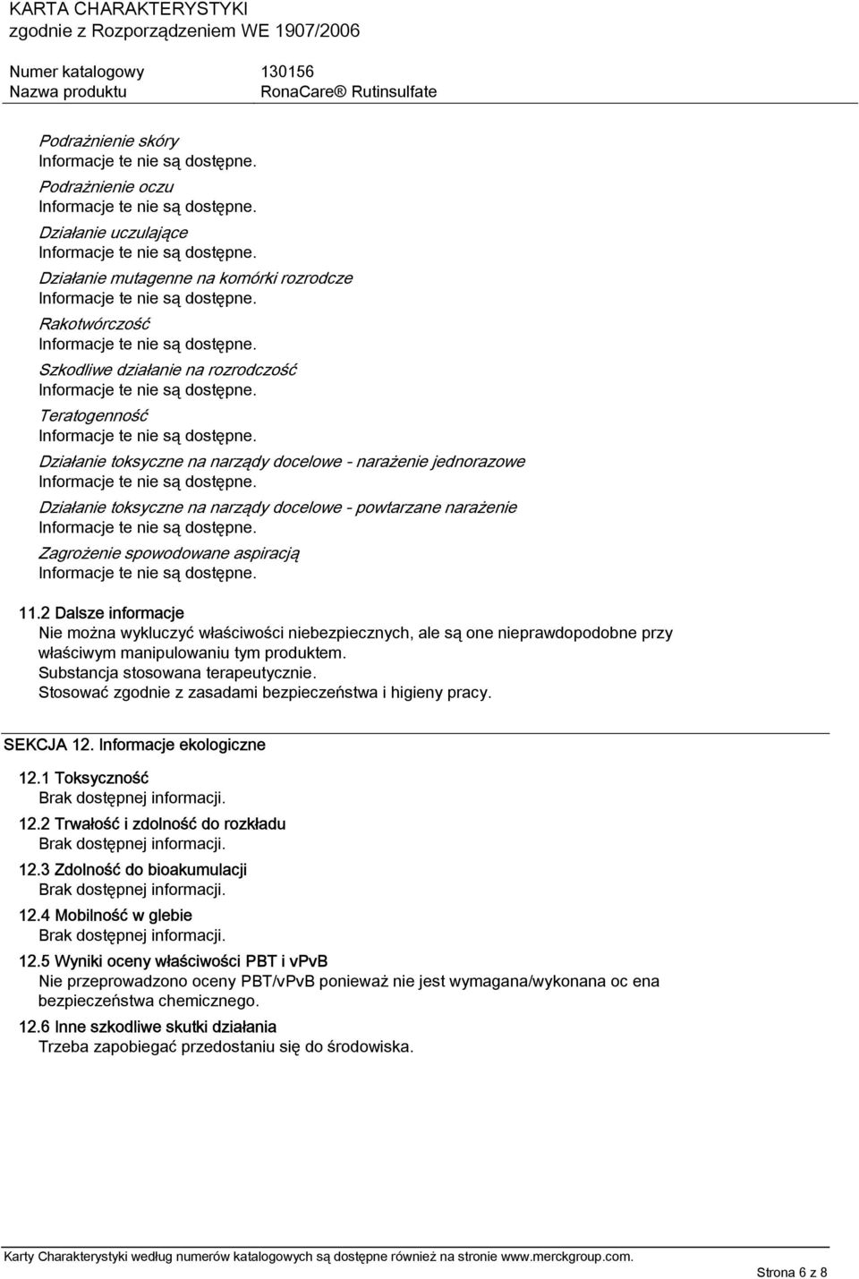 2 Dalsze informacje Nie można wykluczyć właściwości niebezpiecznych, ale są one nieprawdopodobne przy właściwym manipulowaniu tym produktem. Substancja stosowana terapeutycznie.