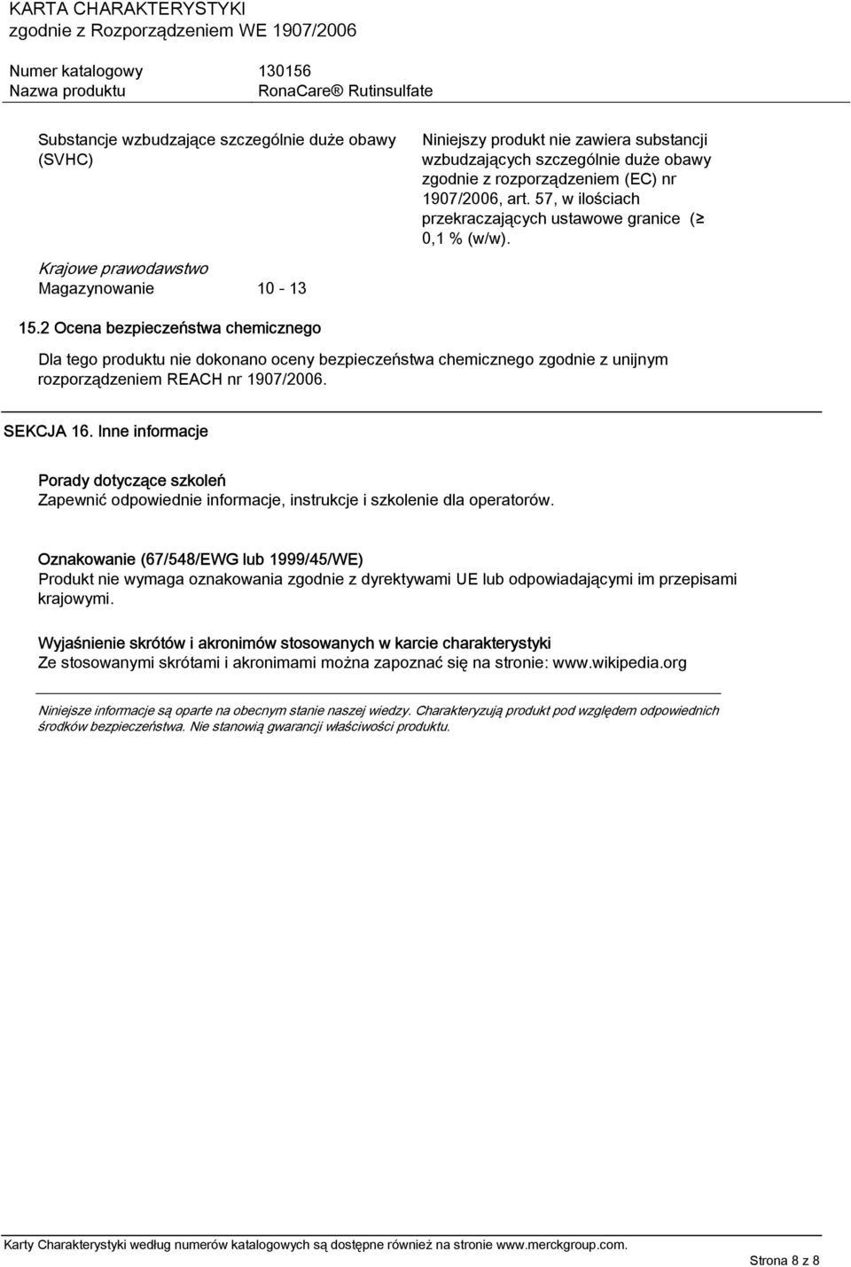 2 Ocena bezpieczeństwa chemicznego Dla tego produktu nie dokonano oceny bezpieczeństwa chemicznego zgodnie z unijnym rozporządzeniem REACH nr 1907/2006. SEKCJA 16.