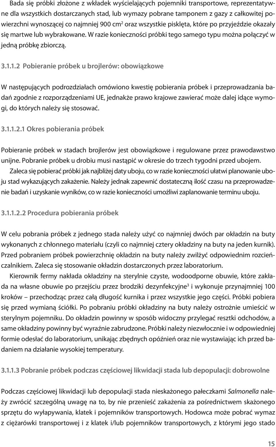 1.2 Pobieranie próbek u brojlerów: obowiązkowe W następujących podrozdziałach omówiono kwestię pobierania próbek i przeprowadzania badań zgodnie z rozporządzeniami UE, jednakże prawo krajowe zawierać