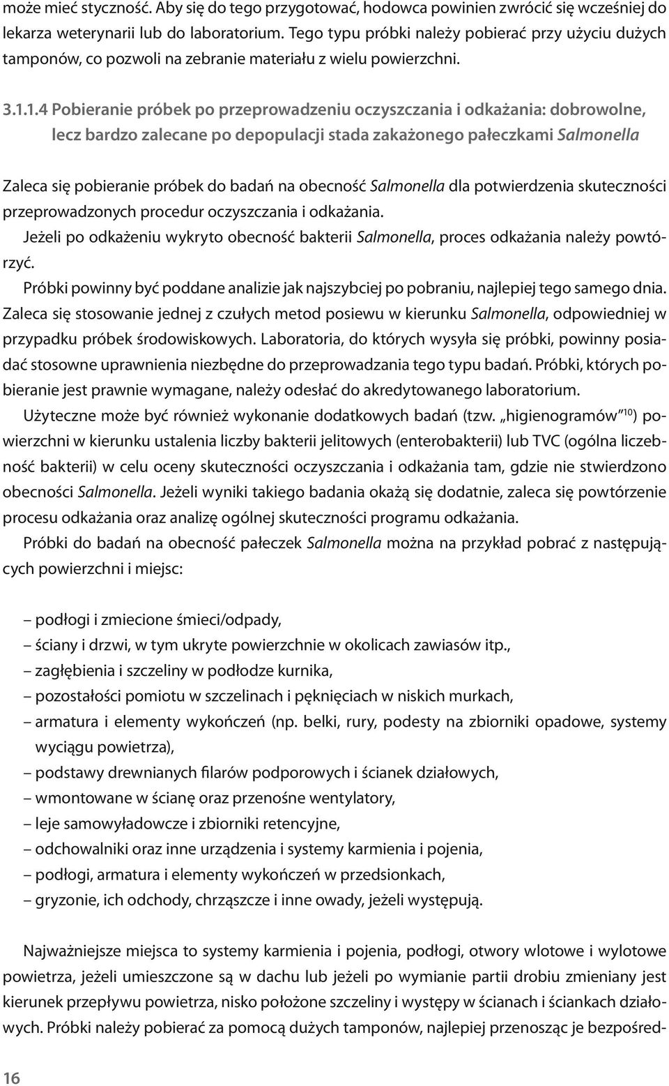 1.4 Pobieranie próbek po przeprowadzeniu oczyszczania i odkażania: dobrowolne, lecz bardzo zalecane po depopulacji stada zakażonego pałeczkami Salmonella Zaleca się pobieranie próbek do badań na