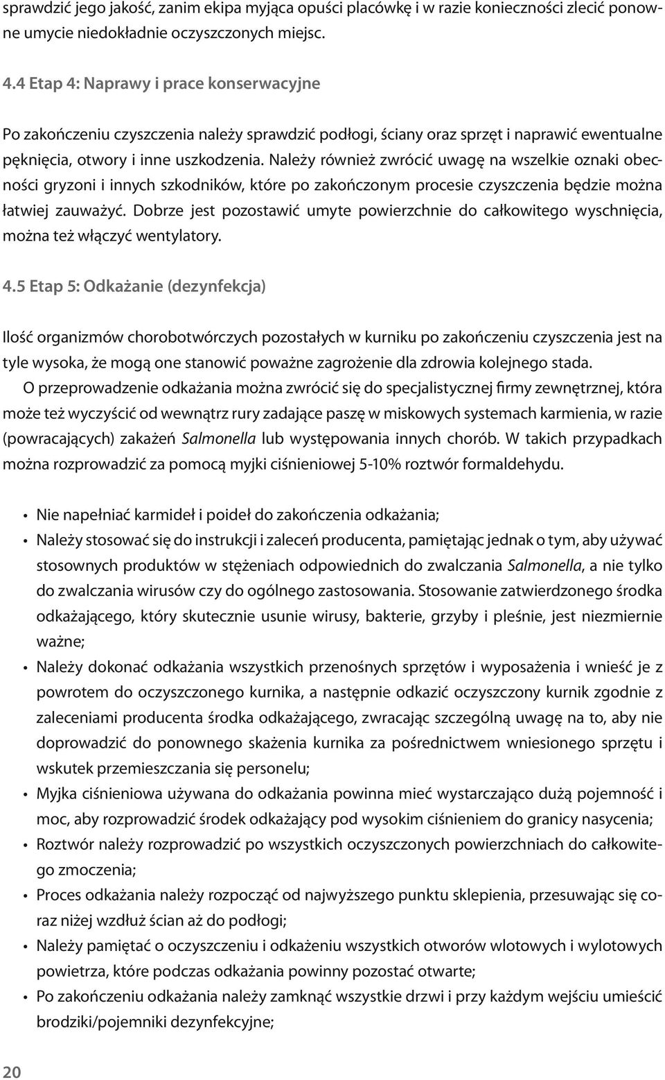 Należy również zwrócić uwagę na wszelkie oznaki obecności gryzoni i innych szkodników, które po zakończonym procesie czyszczenia będzie można łatwiej zauważyć.