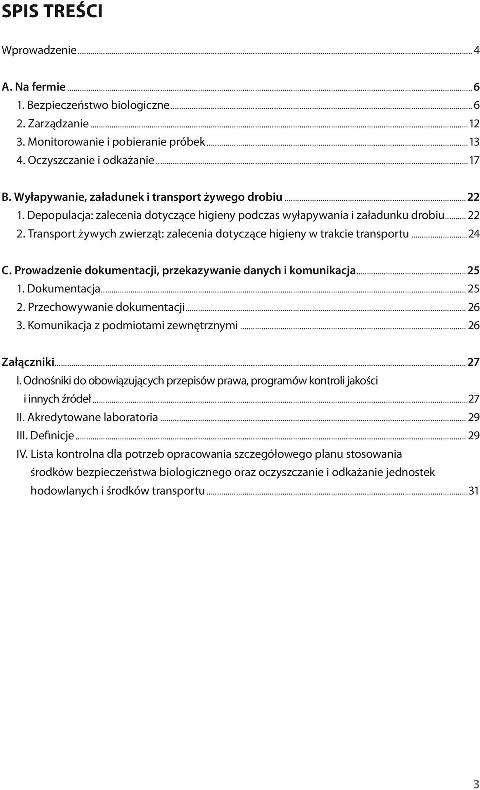 Transport żywych zwierząt: zalecenia dotyczące higieny w trakcie transportu...24 C. Prowadzenie dokumentacji, przekazywanie danych i komunikacja...25 1. Dokumentacja... 25 2.
