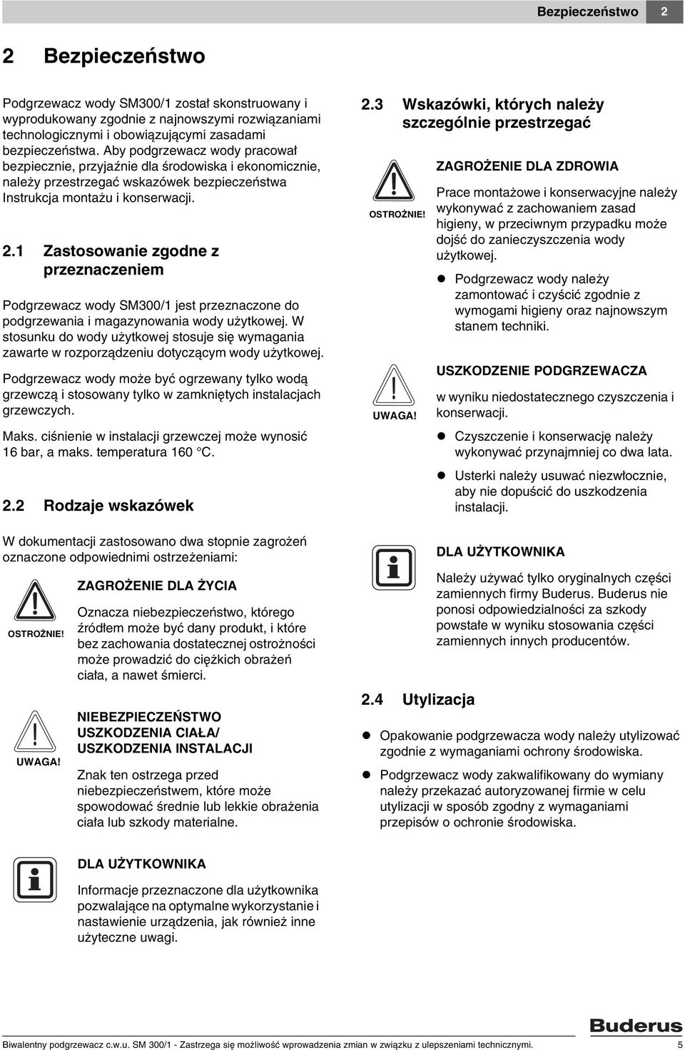 .1 Zastosowanie zgodne z przeznaczeniem Podgrzewacz wody SM300/1 jest przeznaczone do podgrzewania i magazynowania wody użytkowej.