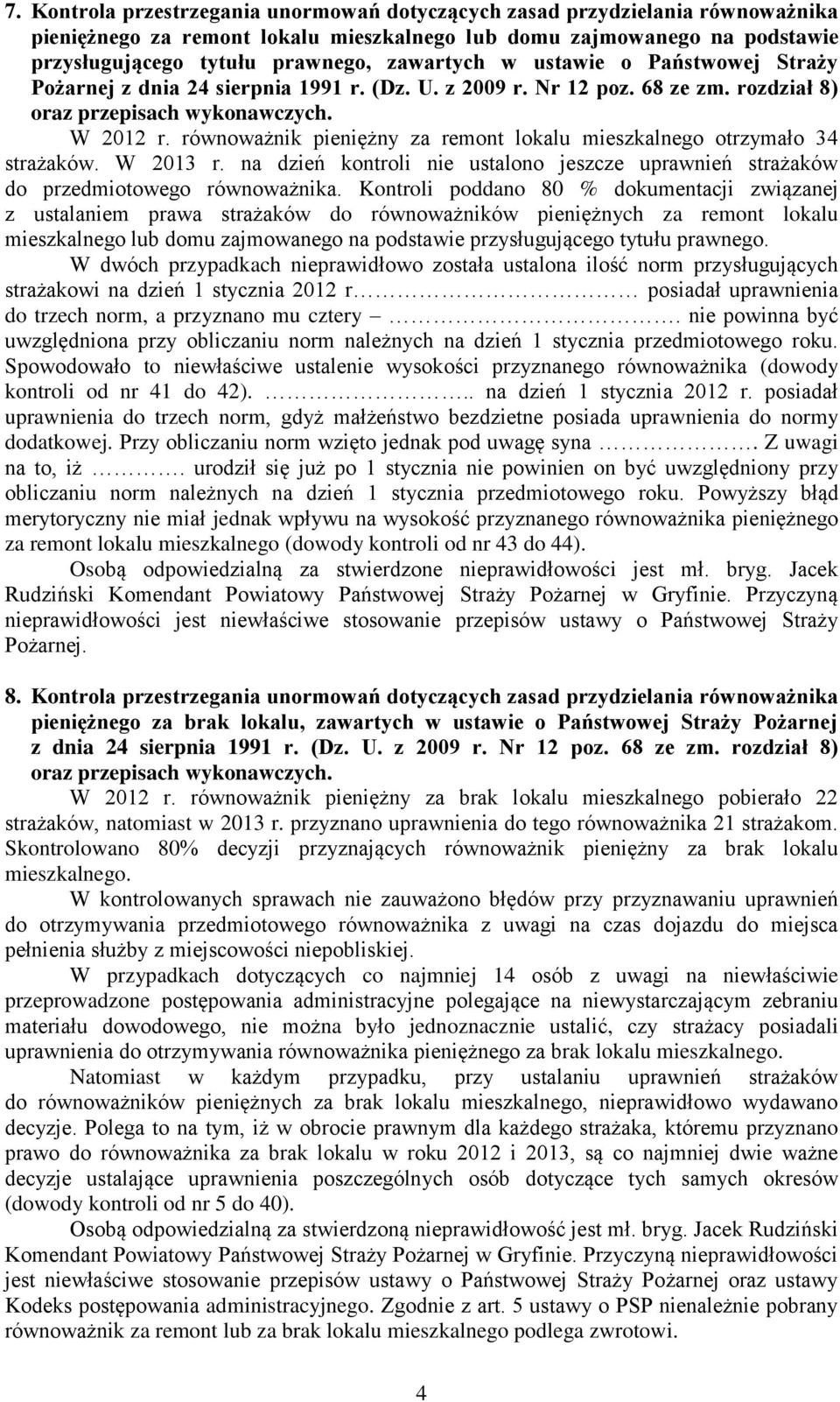 równoważnik pieniężny za remont lokalu mieszkalnego otrzymało 34 strażaków. W 2013 r. na dzień kontroli nie ustalono jeszcze uprawnień strażaków do przedmiotowego równoważnika.