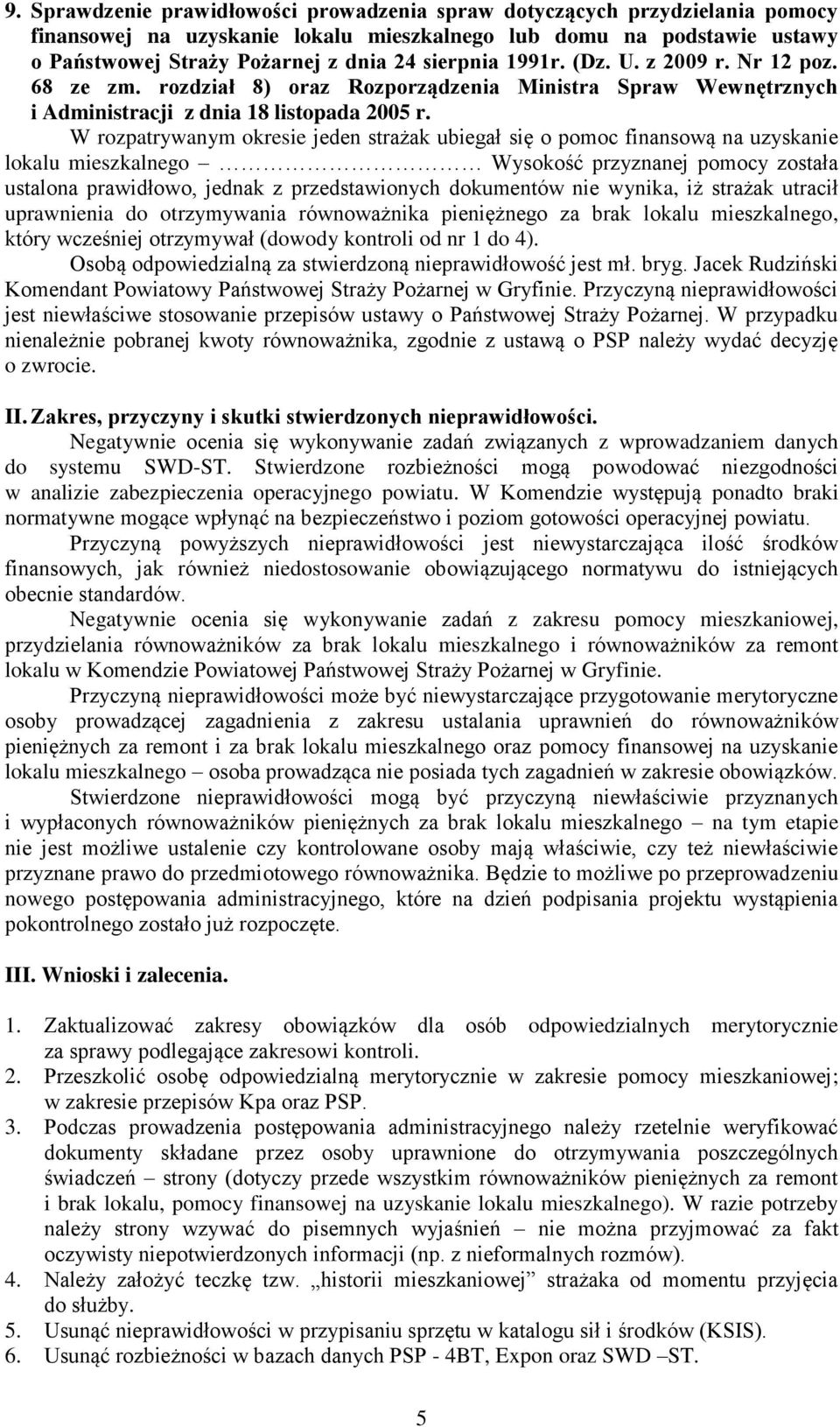 W rozpatrywanym okresie jeden strażak ubiegał się o pomoc finansową na uzyskanie lokalu mieszkalnego Wysokość przyznanej pomocy została ustalona prawidłowo, jednak z przedstawionych dokumentów nie