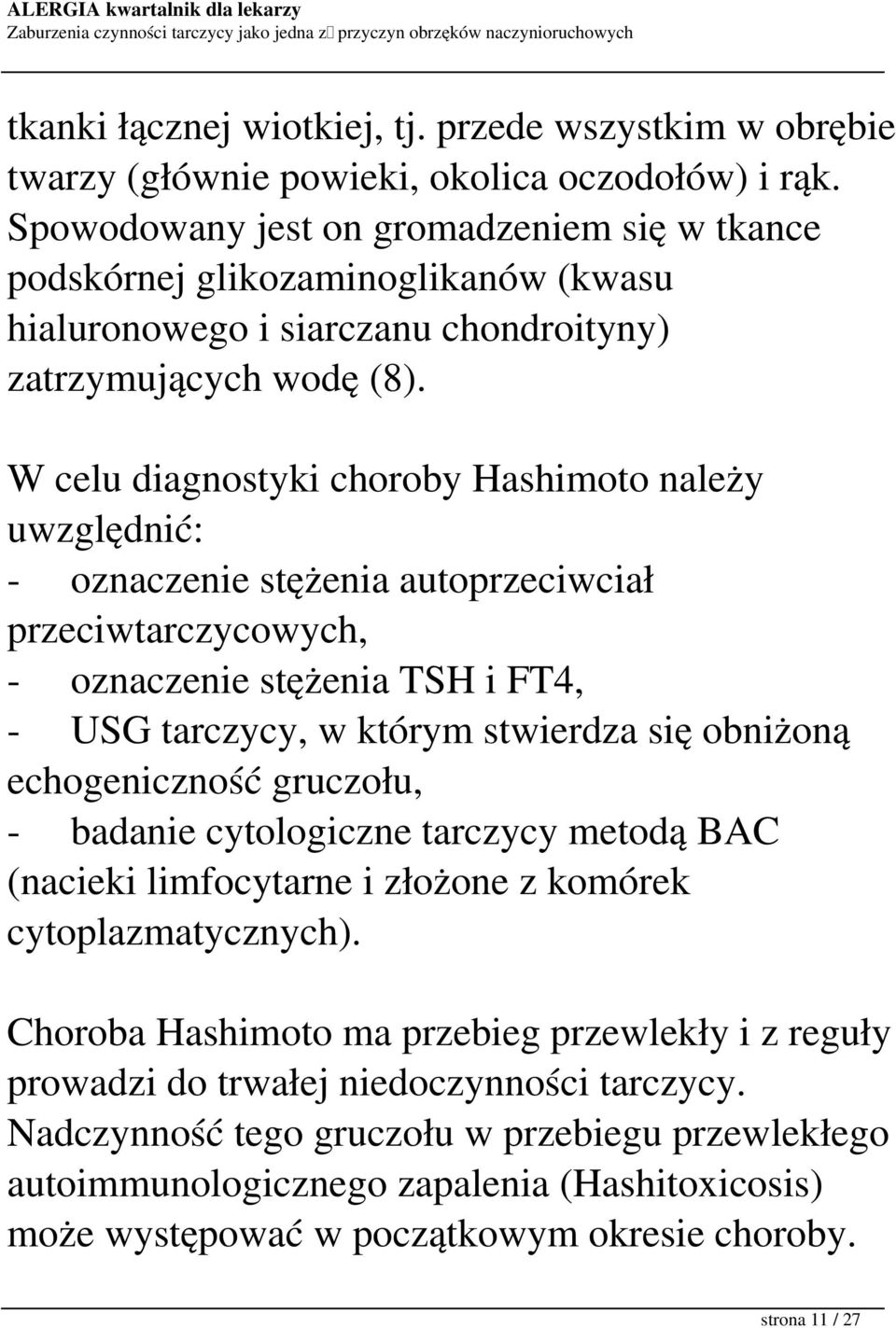 W celu diagnostyki choroby Hashimoto należy uwzględnić: - oznaczenie stężenia autoprzeciwciał przeciwtarczycowych, - oznaczenie stężenia TSH i FT4, - USG tarczycy, w którym stwierdza się obniżoną