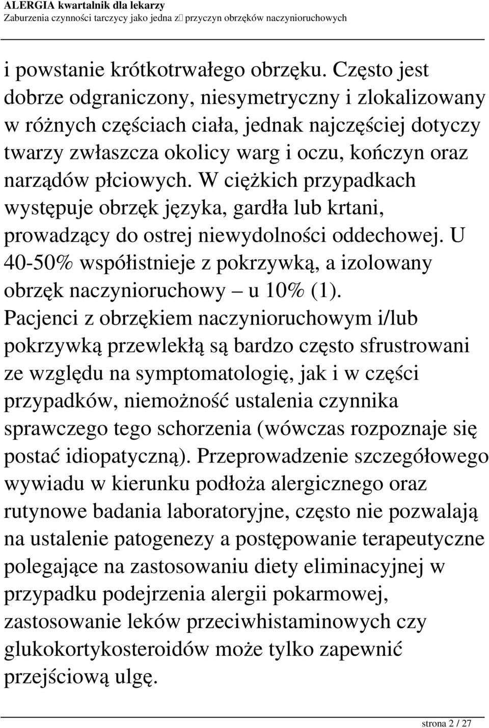 W ciężkich przypadkach występuje obrzęk języka, gardła lub krtani, prowadzący do ostrej niewydolności oddechowej. U 40-50% współistnieje z pokrzywką, a izolowany obrzęk naczynioruchowy u 10% (1).