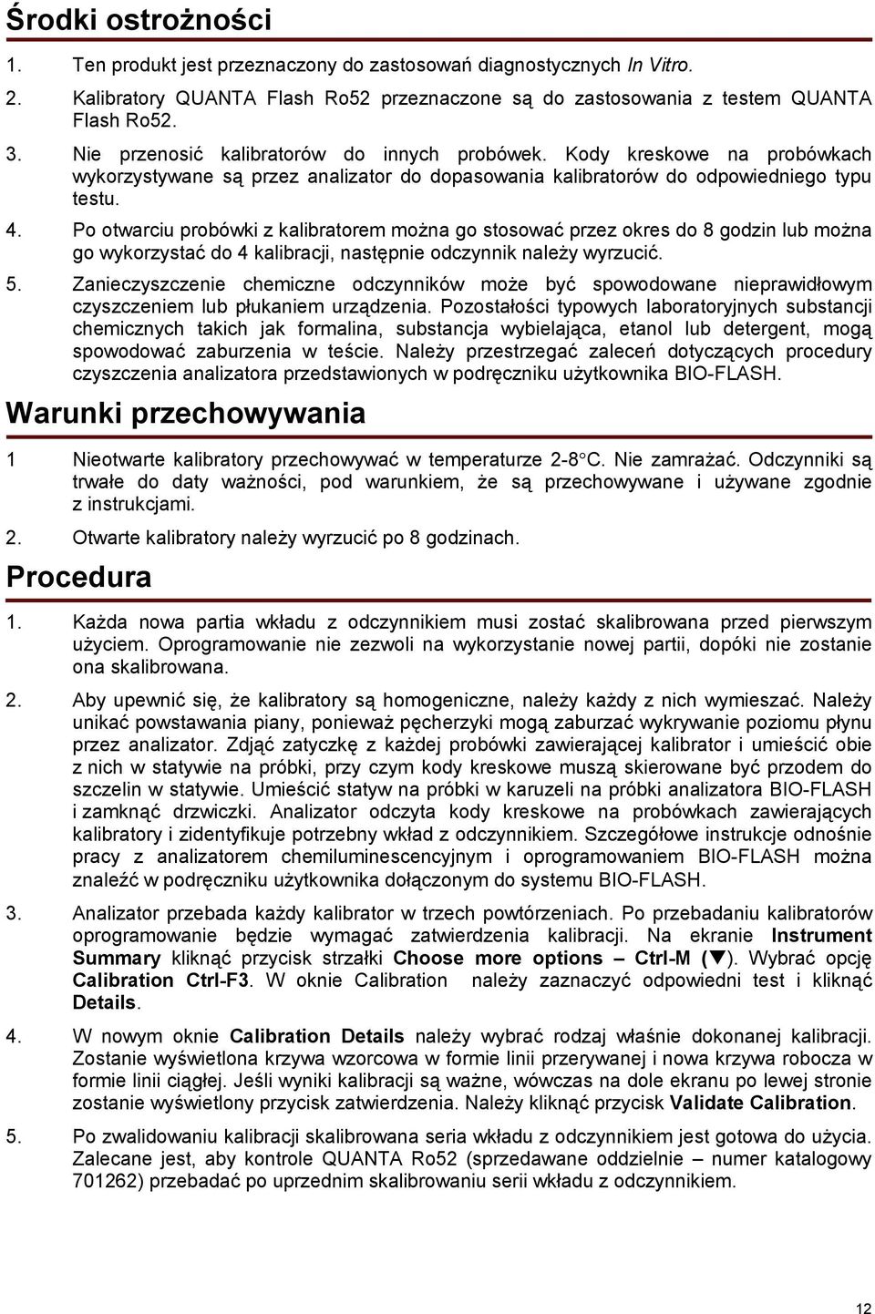 Po otwarciu probówki z kalibratorem można go stosować przez okres do 8 godzin lub można go wykorzystać do 4 kalibracji, następnie odczynnik należy wyrzucić. 5.