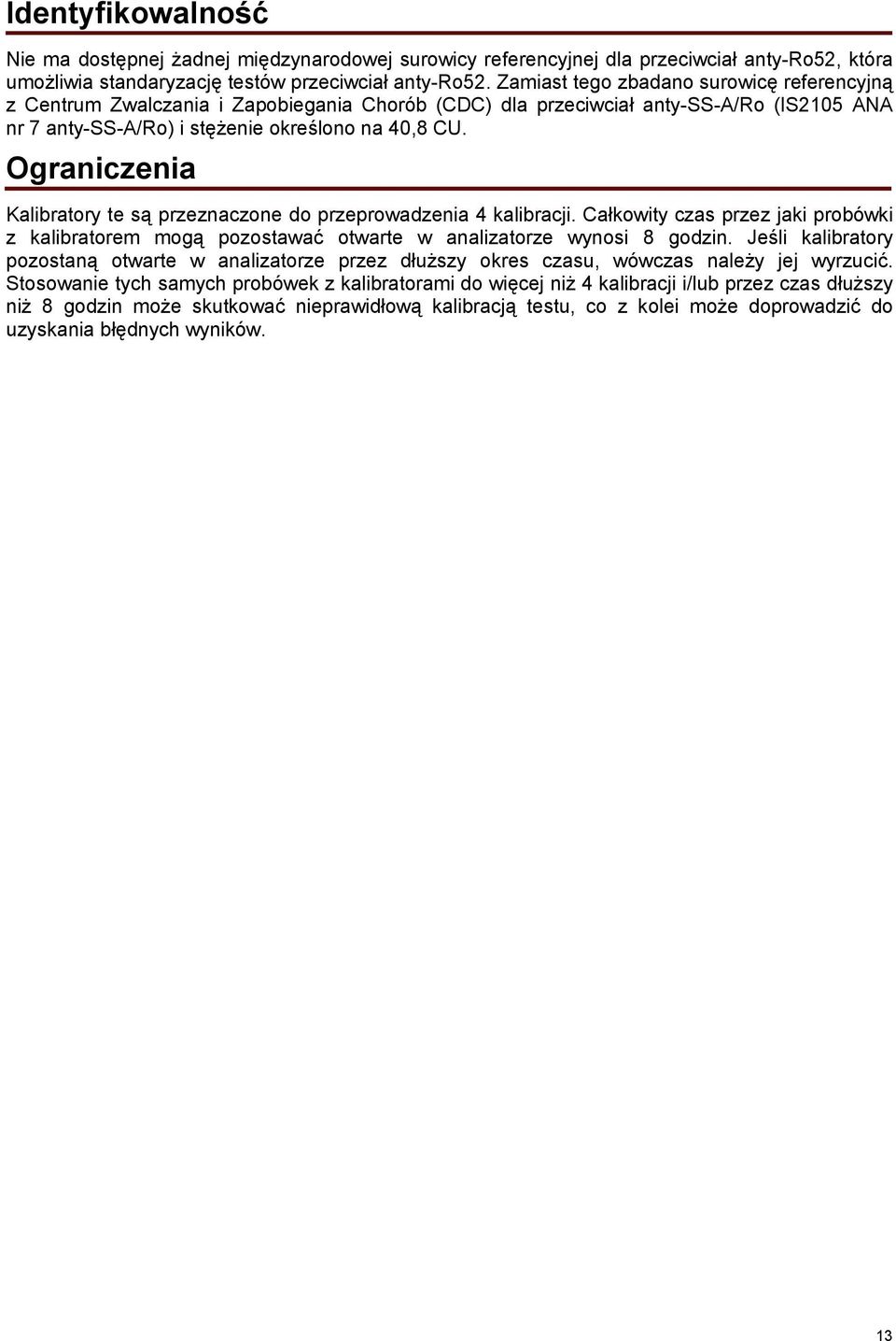 Ograniczenia Kalibratory te są przeznaczone do przeprowadzenia 4 kalibracji. Całkowity czas przez jaki probówki z kalibratorem mogą pozostawać otwarte w analizatorze wynosi 8 godzin.