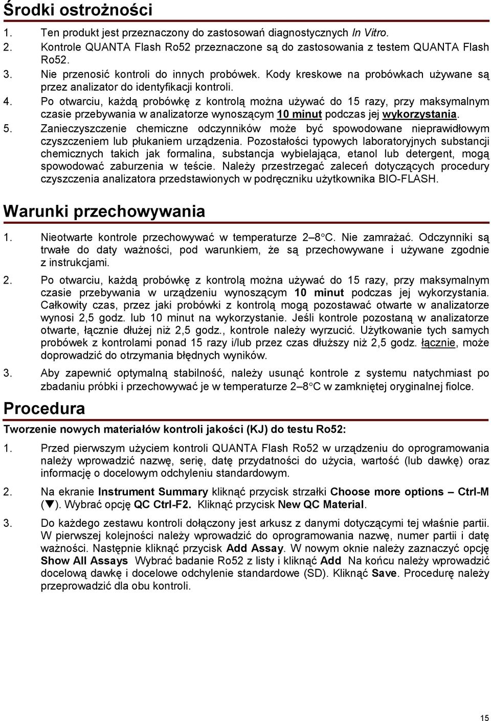 Po otwarciu, każdą probówkę z kontrolą można używać do 15 razy, przy maksymalnym czasie przebywania w analizatorze wynoszącym 10 minut podczas jej wykorzystania. 5.
