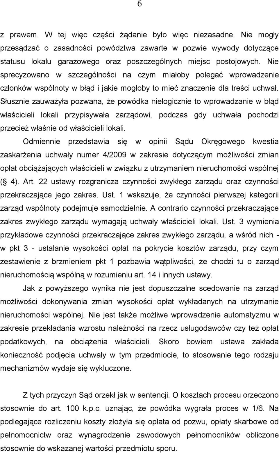 Nie sprecyzowano w szczególności na czym miałoby polegać wprowadzenie członków wspólnoty w błąd i jakie mogłoby to mieć znaczenie dla treści uchwał.