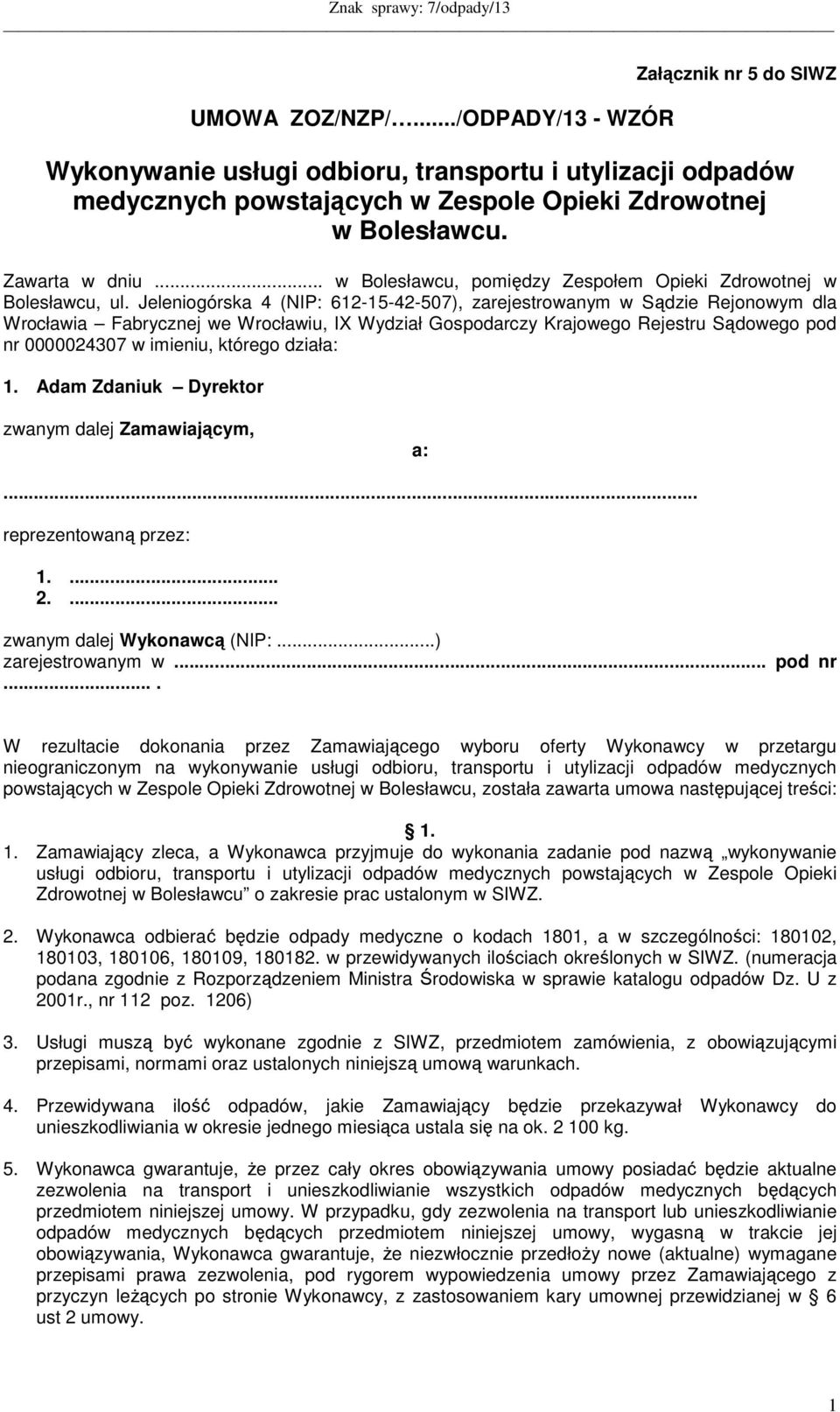 Jeleniogórska 4 (NIP: 612-15-42-507), zarejestrowanym w Sądzie Rejonowym dla Wrocławia Fabrycznej we Wrocławiu, IX Wydział Gospodarczy Krajowego Rejestru Sądowego pod nr 0000024307 w imieniu, którego