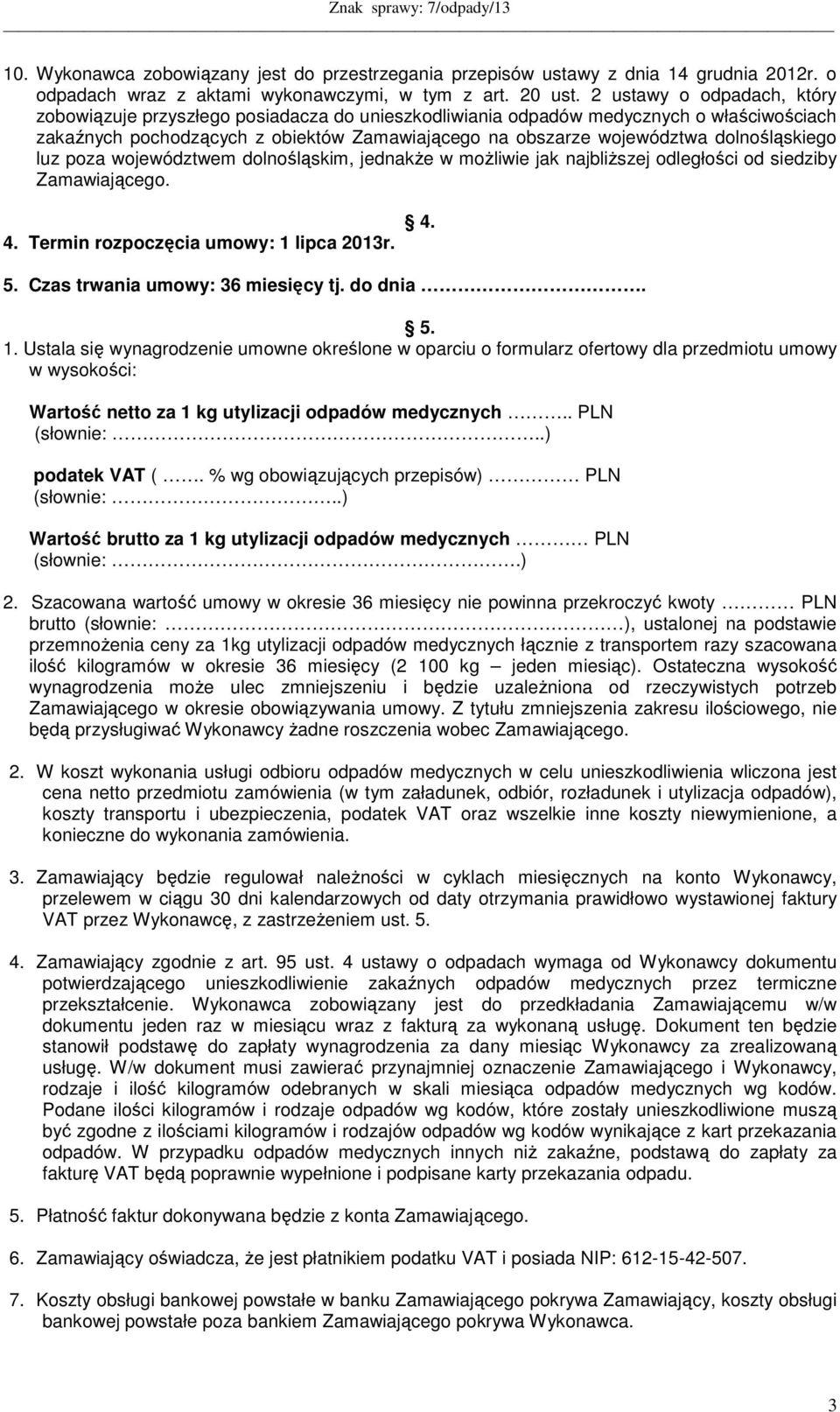 dolnośląskiego luz poza województwem dolnośląskim, jednakże w możliwie jak najbliższej odległości od siedziby Zamawiającego. 4. Termin rozpoczęcia umowy: 1 lipca 2013r. 4. 5.