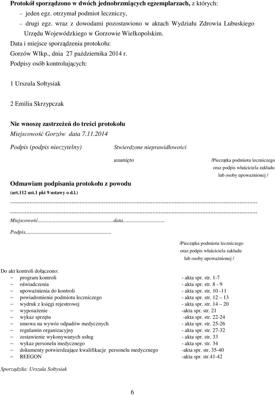 Podpisy osób kontrolujących: 1 Urszula Sołtysiak 2 Emilia Skrzypczak Nie wnoszę zastrzeżeń do treści protokołu Miejscowość Gorzów data 7.11.