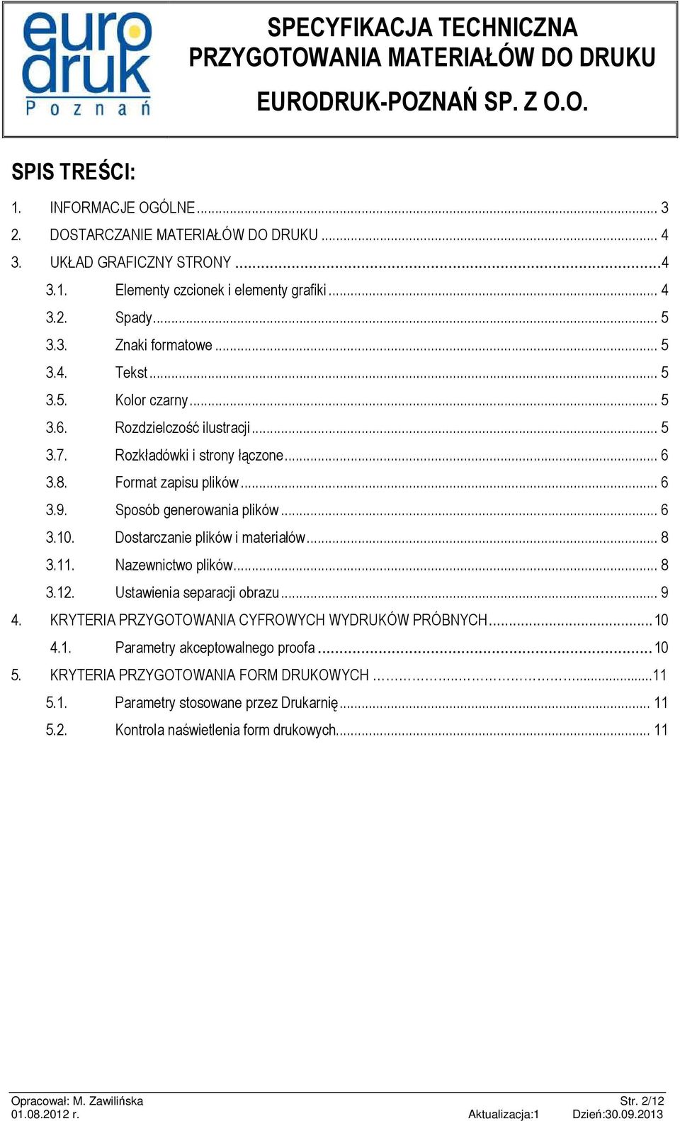 Dostarczanie plików i materiałów... 8 3.11. Nazewnictwo plików... 8 3.12. Ustawienia separacji obrazu... 9 4. KRYTERIA PRZYGOTOWANIA CYFROWYCH WYDRUKÓW PRÓBNYCH... 10 4.1. Parametry akceptowalnego proofa.