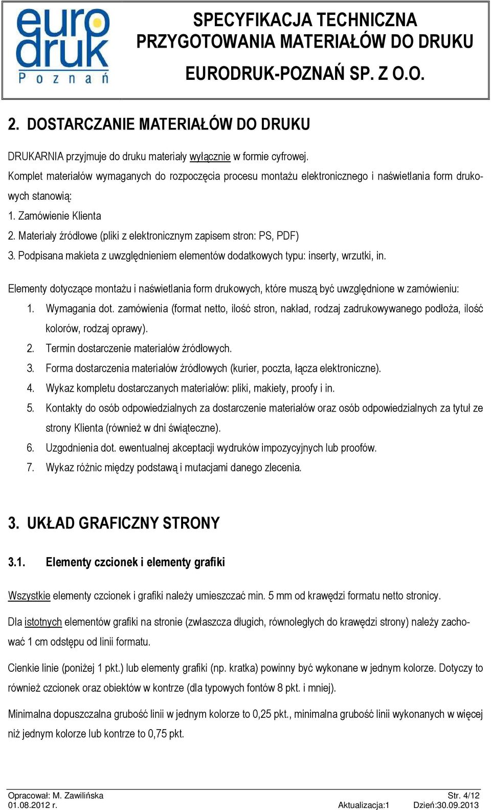 Materiały źródłowe (pliki z elektronicznym zapisem stron: PS, PDF) 3. Podpisana makieta z uwzględnieniem elementów dodatkowych typu: inserty, wrzutki, in.