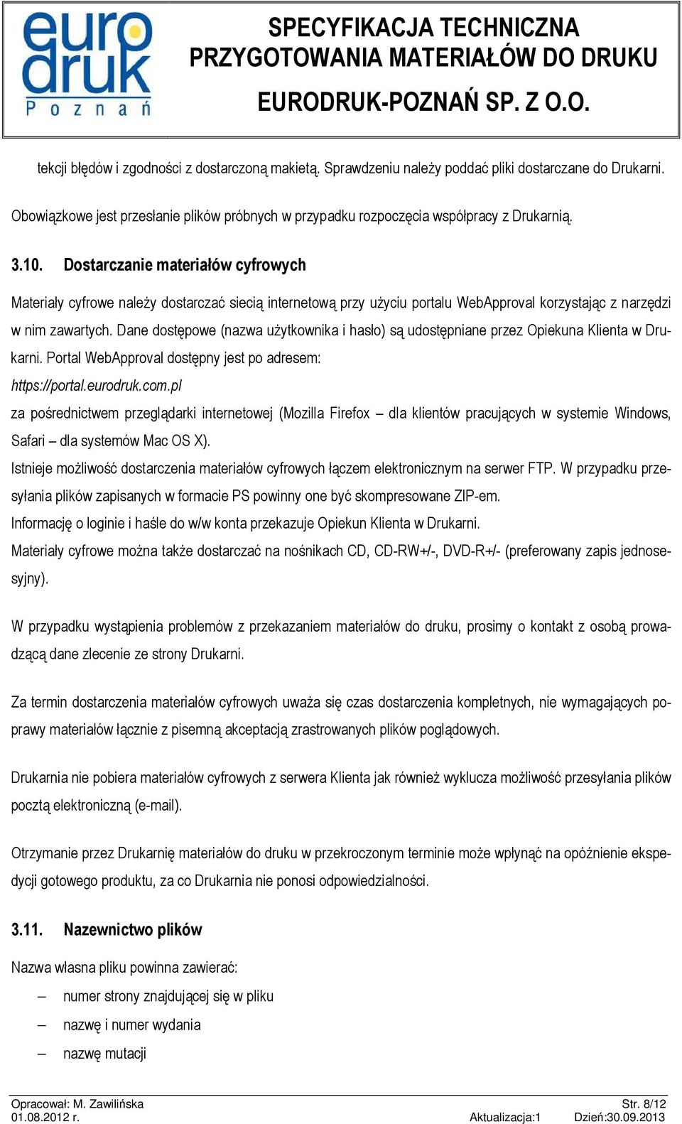 Dane dostępowe (nazwa użytkownika i hasło) są udostępniane przez Opiekuna Klienta w Drukarni. Portal WebApproval dostępny jest po adresem: https://portal.eurodruk.com.