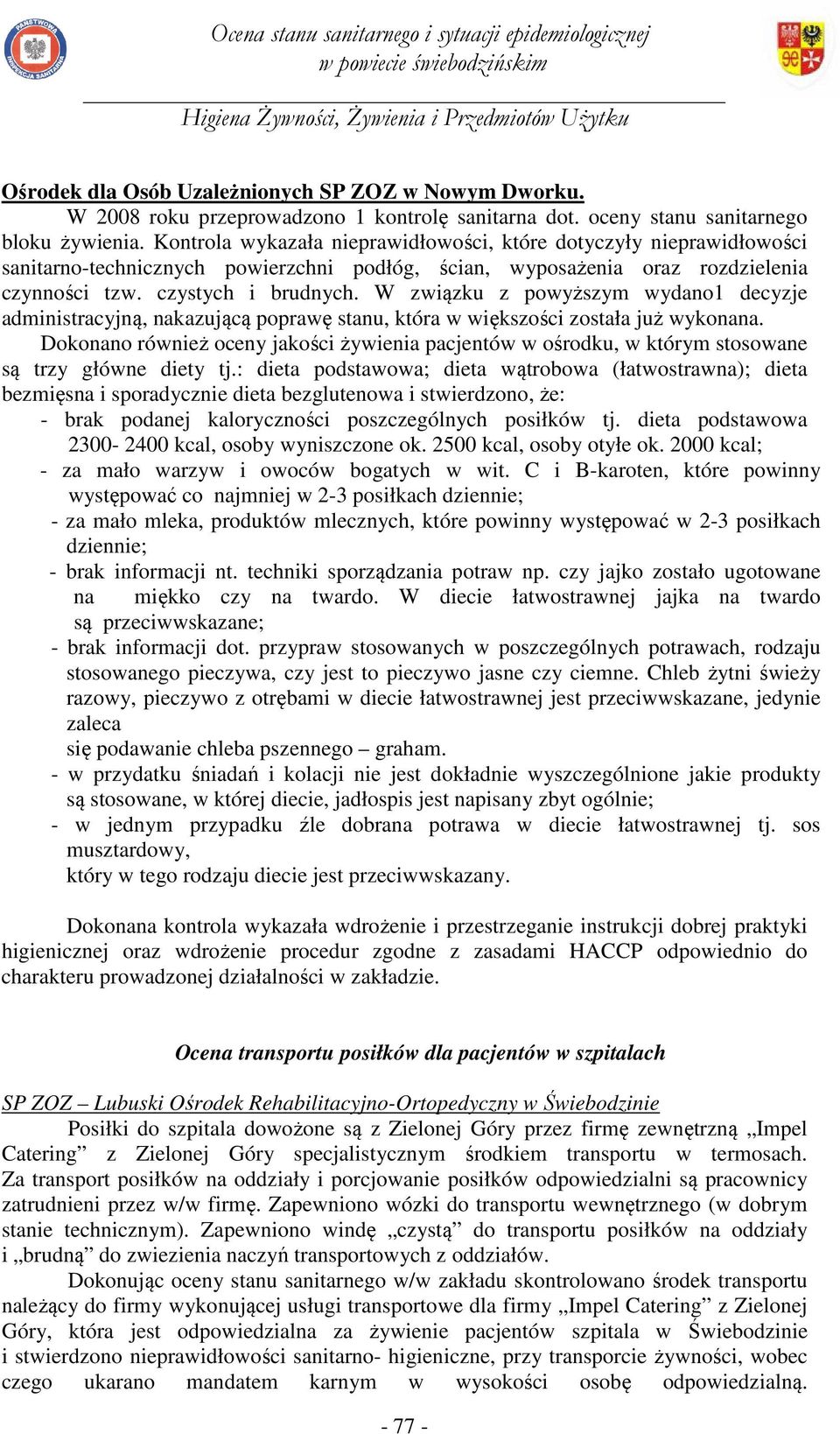 W związku z powyższym wydano1 decyzje administracyjną, nakazującą poprawę stanu, która w większości została już wykonana.