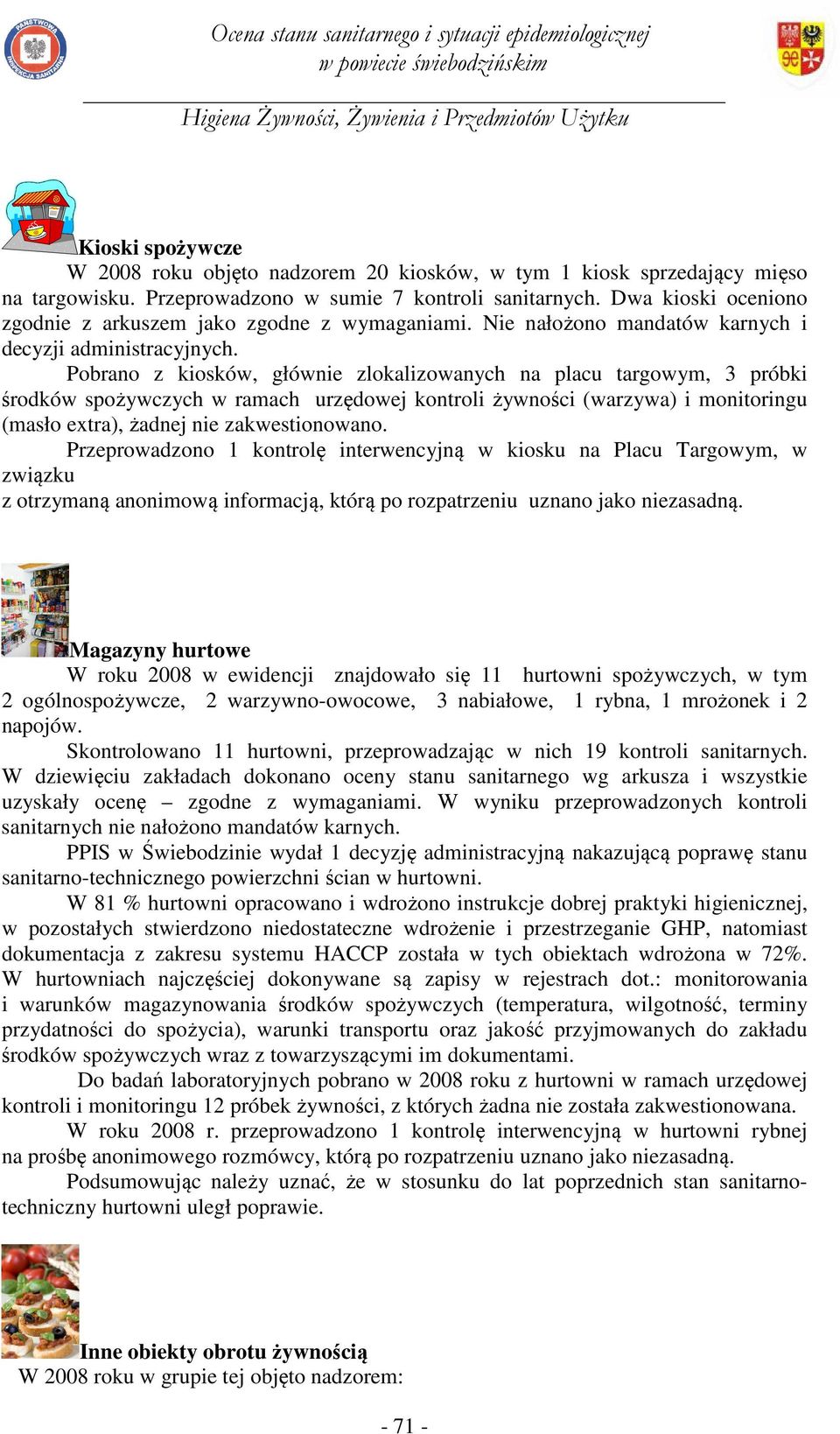 Pobrano z kiosków, głównie zlokalizowanych na placu targowym, 3 próbki środków spożywczych w ramach urzędowej kontroli żywności (warzywa) i monitoringu (masło extra), żadnej nie zakwestionowano.