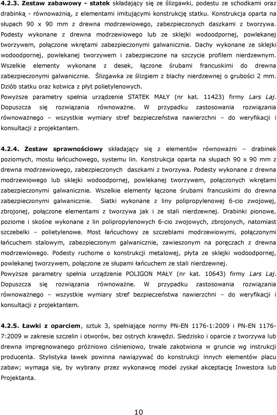 Podesty wykonane z drewna modrzewiowego lub ze sklejki wodoodpornej, powlekanej tworzywem, połączone wkrętami zabezpieczonymi galwanicznie.