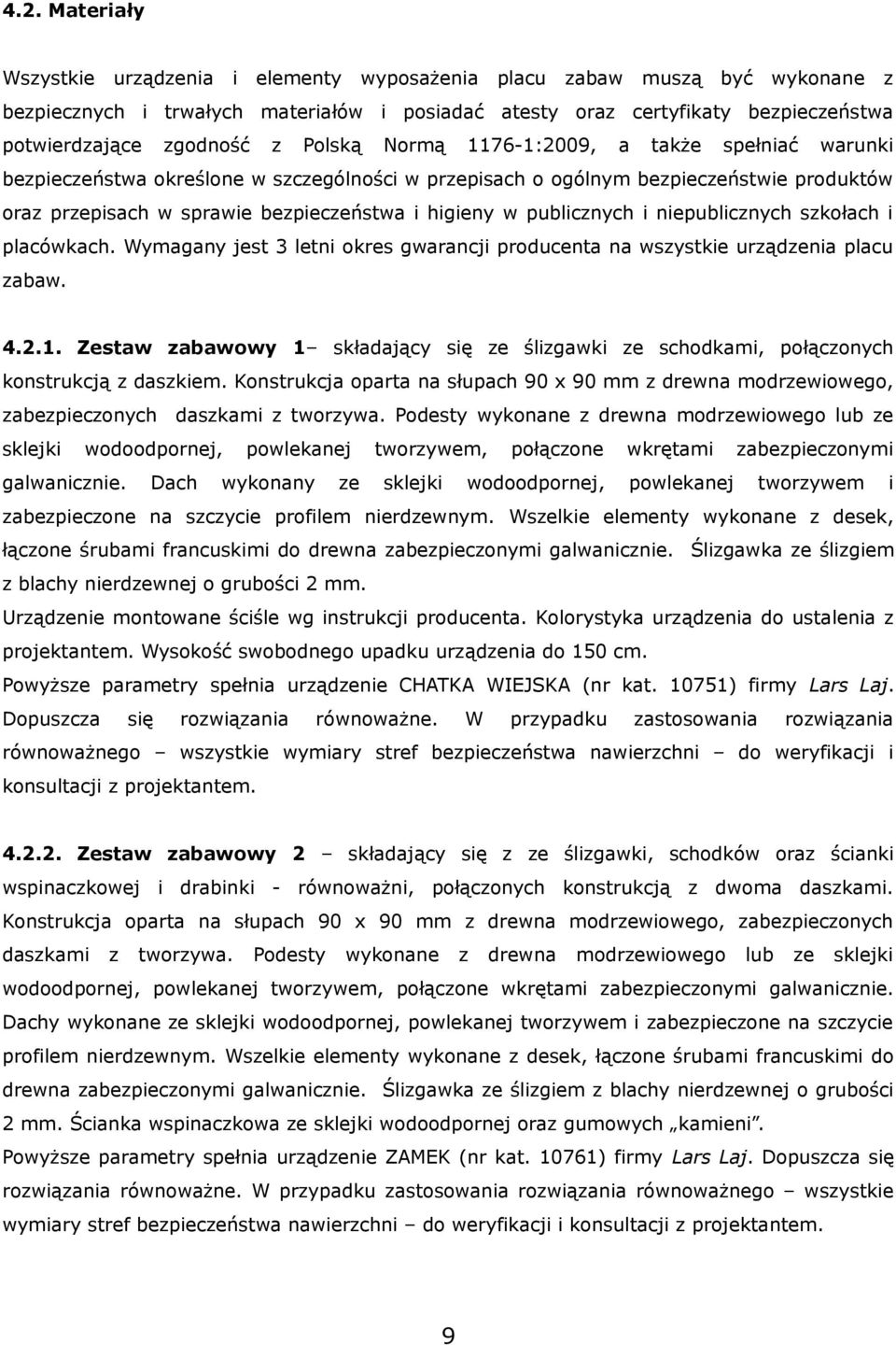higieny w publicznych i niepublicznych szkołach i placówkach. Wymagany jest 3 letni okres gwarancji producenta na wszystkie urządzenia placu zabaw. 4.2.1.