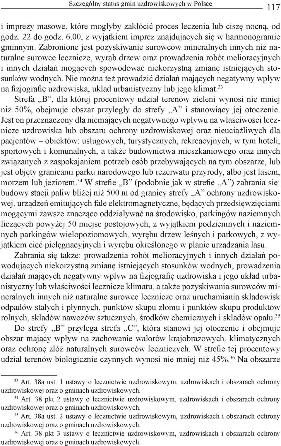 Zabronione jest pozyskiwanie surowców mineralnych innych niż naturalne surowce lecznicze, wyrąb drzew oraz prowadzenia robót melioracyjnych i innych działań mogących spowodować niekorzystną zmianę