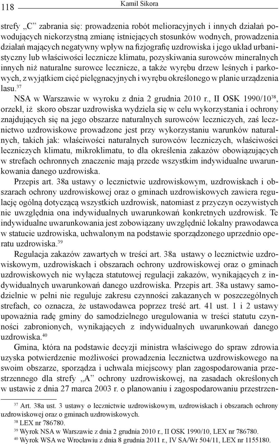 parkowych, z wyjątkiem cięć pielęgnacyjnych i wyrębu określonego w planie urządzenia lasu. 37 NSA w Warszawie w wyroku z dnia 2 grudnia 2010 r.
