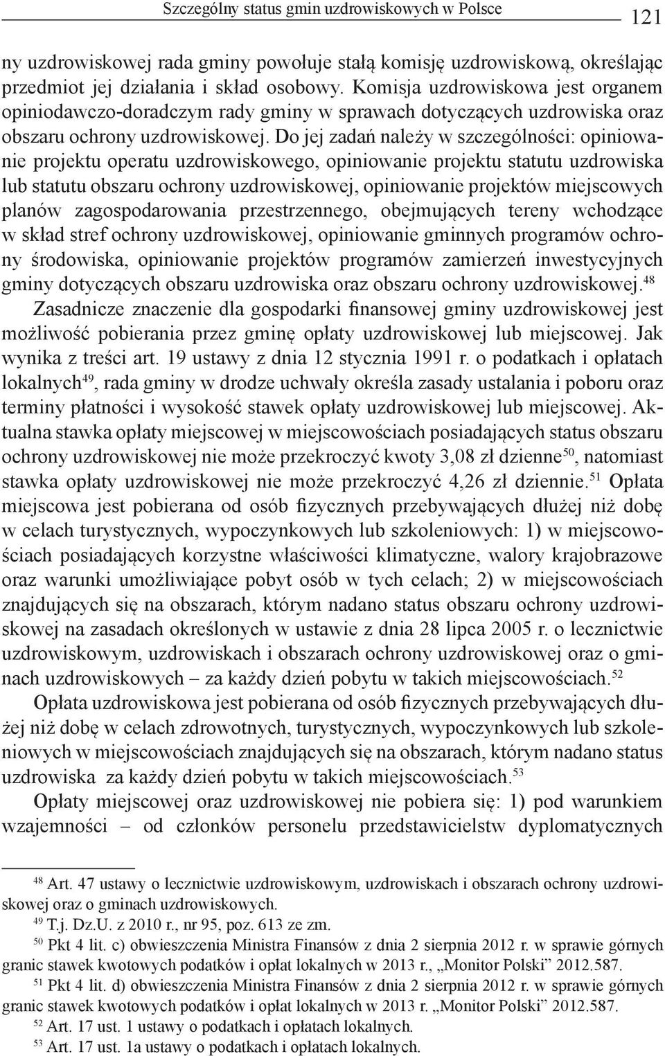 Do jej zadań należy w szczególności: opiniowanie projektu operatu uzdrowiskowego, opiniowanie projektu statutu uzdrowiska lub statutu obszaru ochrony uzdrowiskowej, opiniowanie projektów miejscowych