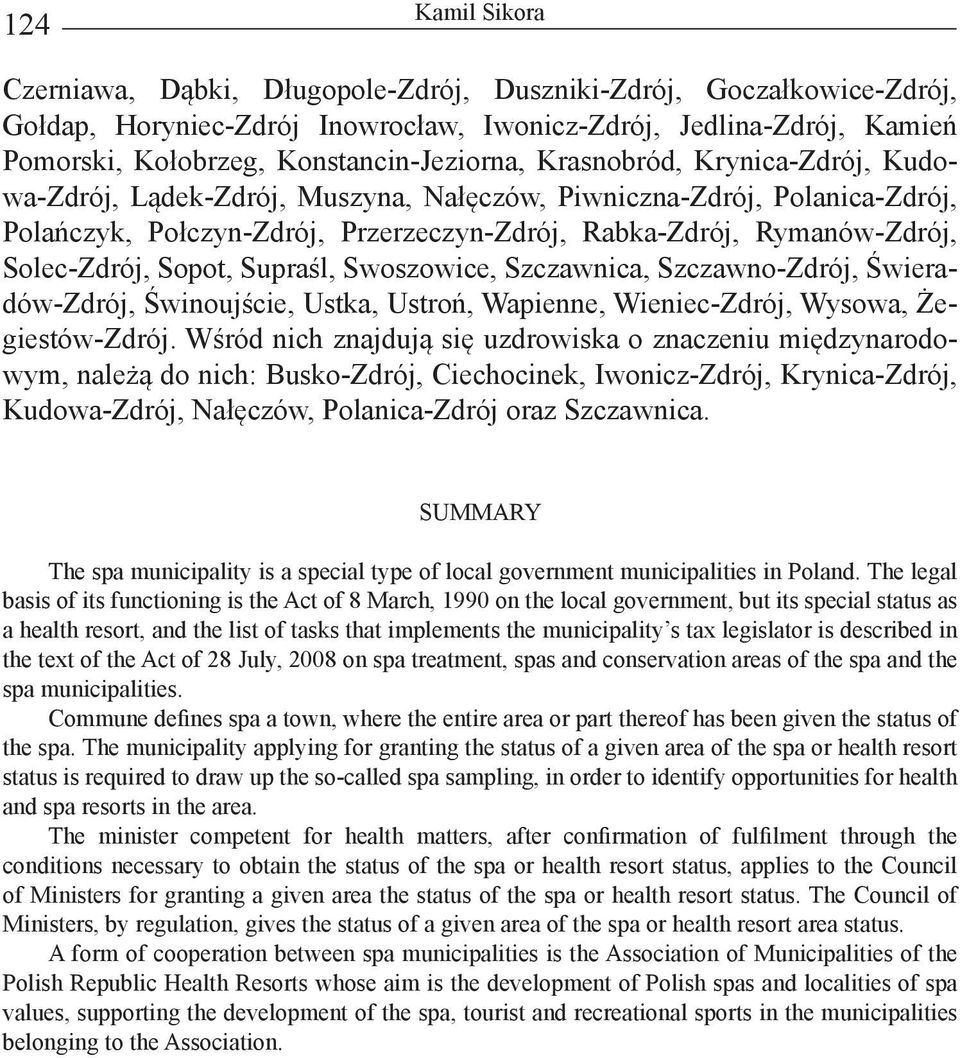 Supraśl, Swoszowice, Szczawnica, Szczawno-Zdrój, Świeradów-Zdrój, Świnoujście, Ustka, Ustroń, Wapienne, Wieniec-Zdrój, Wysowa, Żegiestów-Zdrój.