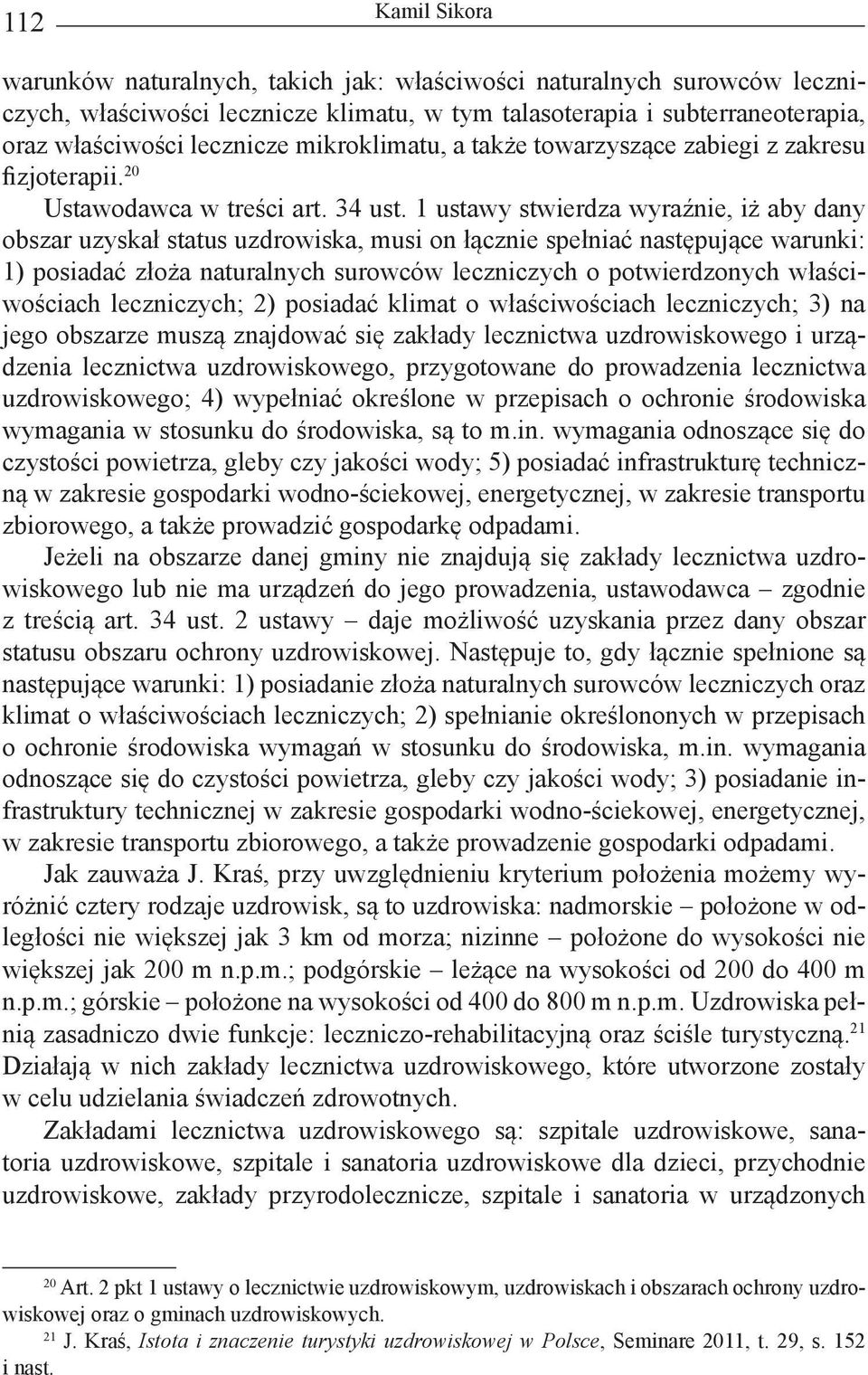 1 ustawy stwierdza wyraźnie, iż aby dany obszar uzyskał status uzdrowiska, musi on łącznie spełniać następujące warunki: 1) posiadać złoża naturalnych surowców leczniczych o potwierdzonych