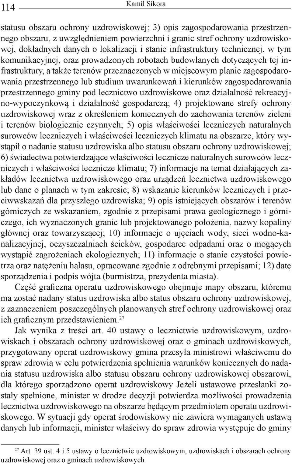 przestrzennego lub studium uwarunkowań i kierunków zagospodarowania przestrzennego gminy pod lecznictwo uzdrowiskowe oraz działalność rekreacyjno-wypoczynkową i działalność gospodarczą; 4)