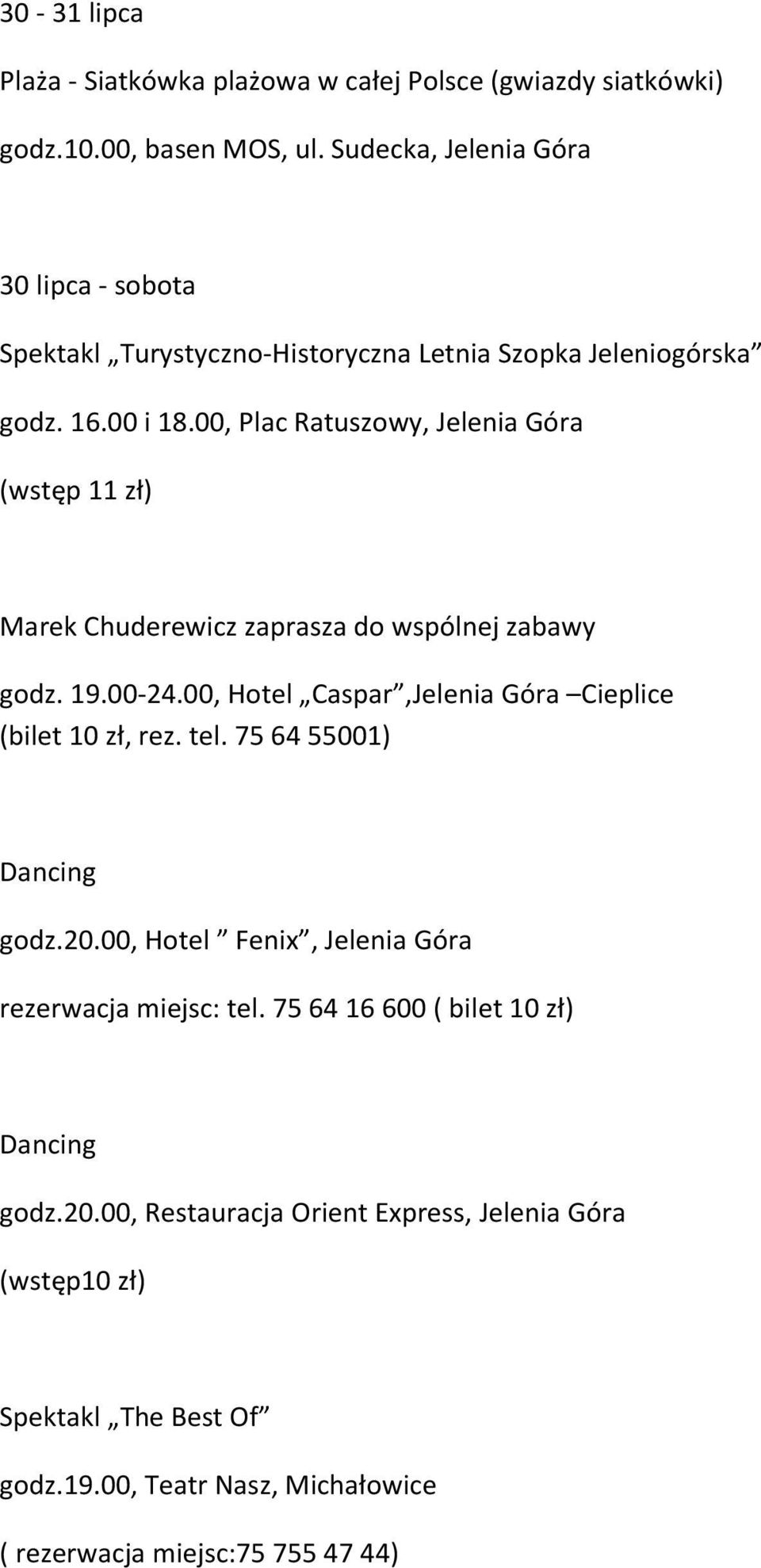 00, Plac Ratuszowy, Jelenia Góra (wstęp 11 zł) Marek Chuderewicz zaprasza do wspólnej zabawy godz. 19.00-24.00, Hotel Caspar,Jelenia Góra Cieplice (bilet 10 zł, rez.