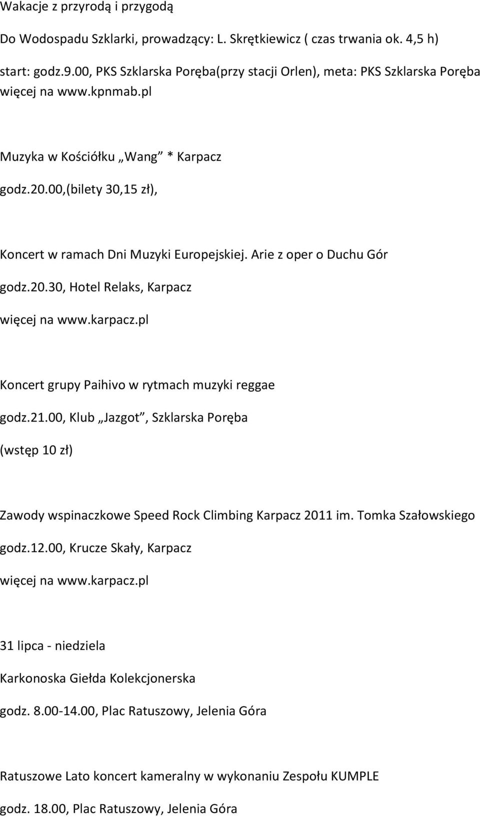 00,(bilety 30,15 zł), Koncert w ramach Dni Muzyki Europejskiej. Arie z oper o Duchu Gór godz.20.30, Hotel Relaks, Karpacz Koncert grupy Paihivo w rytmach muzyki reggae godz.21.