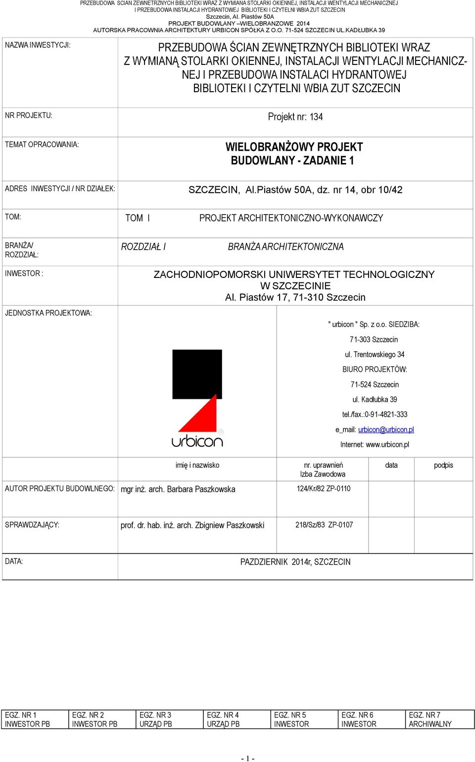 KADŁUBKA 39 Z WYMIANĄ STOLARKI OKIENNEJ, INSTALACJI WENTYLACJI MECHANICZ- NEJ I PRZEBUDOWA INSTALACI HYDRANTOWEJ Projekt nr: 134 WIELOBRANŻOWY PROJEKT BUDOWLANY - ZADANIE 1 DZIAŁEK: SZCZECIN, Al.